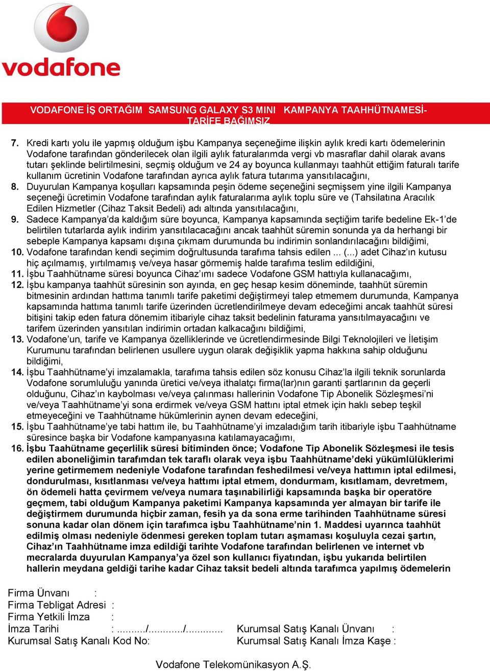 Duyurulan Kampanya koşulları kapsamında peşin ödeme seçeneğini seçmişsem yine ilgili Kampanya seçeneği ücretimin Vodafone tarafından aylık faturalarıma aylık toplu süre ve (Tahsilatına Aracılık