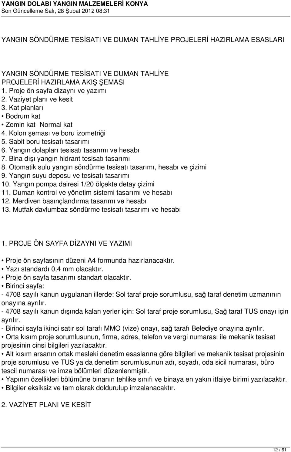 Bina dışı yangın hidrant tesisatı tasarımı 8. Otomatik sulu yangın söndürme tesisatı tasarımı, hesabı ve çizimi 9. Yangın suyu deposu ve tesisatı tasarımı 10.