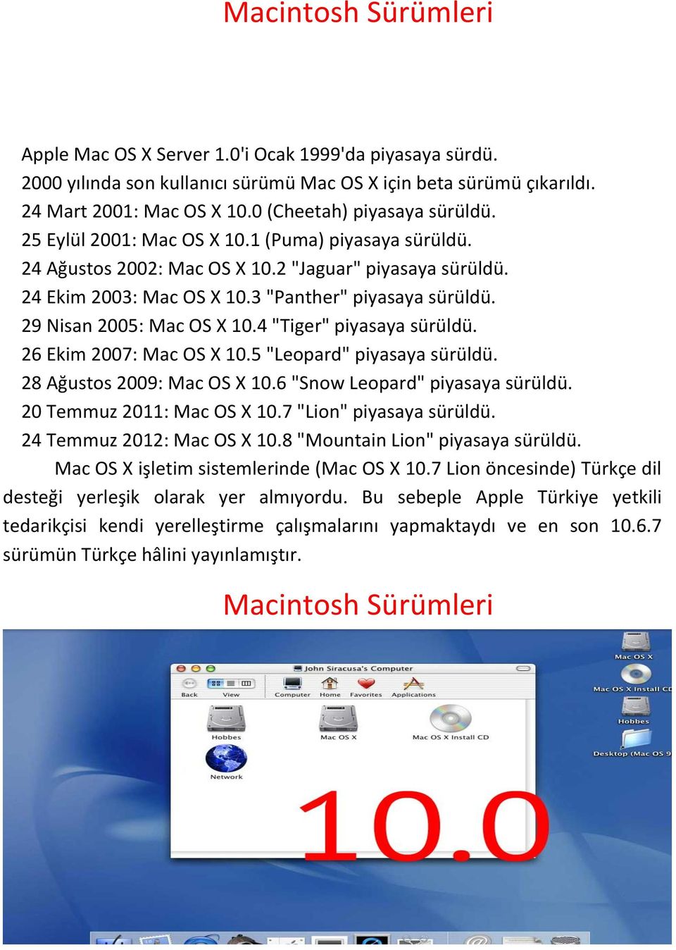 29 Nisan 2005: Mac OS X 10.4 "Tiger" piyasaya sürüldü. 26 Ekim 2007: Mac OS X 10.5 "Leopard" piyasaya sürüldü. 28 Ağustos 2009: Mac OS X 10.6 "Snow Leopard" piyasaya sürüldü.