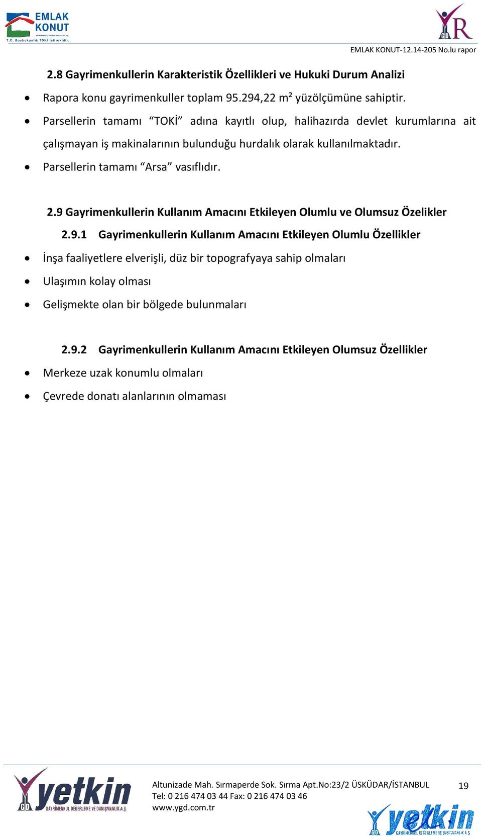 9 Gayrimenkullerin Kullanım Amacını Etkileyen Olumlu ve Olumsuz Özelikler 2.9.1 Gayrimenkullerin Kullanım Amacını Etkileyen Olumlu Özellikler İnşa faaliyetlere elverişli, düz bir topografyaya