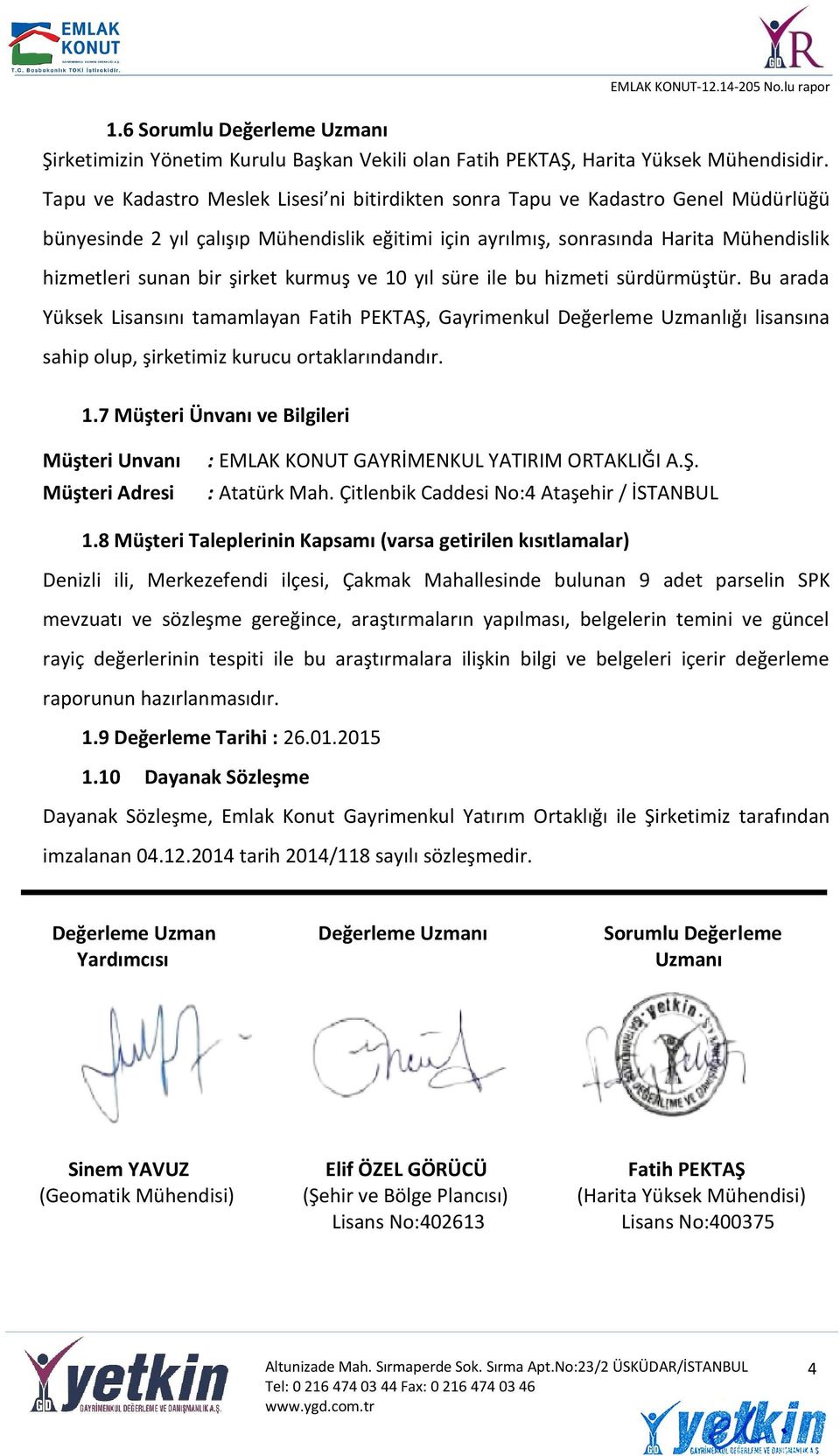 şirket kurmuş ve 10 yıl süre ile bu hizmeti sürdürmüştür. Bu arada Yüksek Lisansını tamamlayan Fatih PEKTAŞ, Gayrimenkul Değerleme Uzmanlığı lisansına sahip olup, şirketimiz kurucu ortaklarındandır.