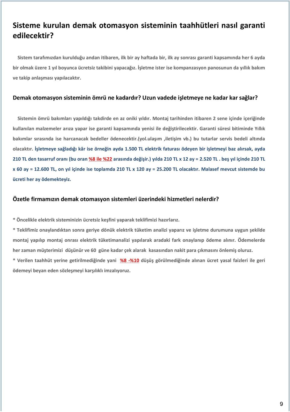 İşletme ister ise kompanzasyon panosunun da yıllık bakım ve takip anlaşması yapılacaktır. Demak otomasyon sisteminin ömrü ne kadardır? Uzun vadede işletmeye ne kadar kar sağlar?