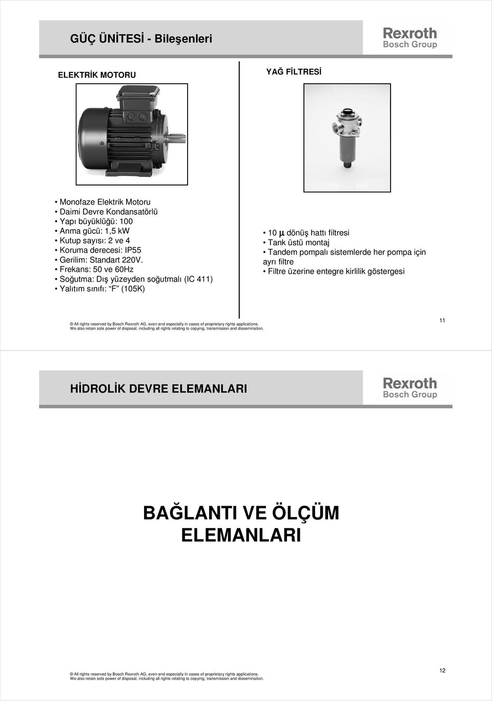 Frekans: 50 ve 60Hz So utma: Dı yüzeyden so utmalı (IC 411) Yalıtım sınıfı: F (105K) 10 µ dönü hattı filtresi Tank üstü