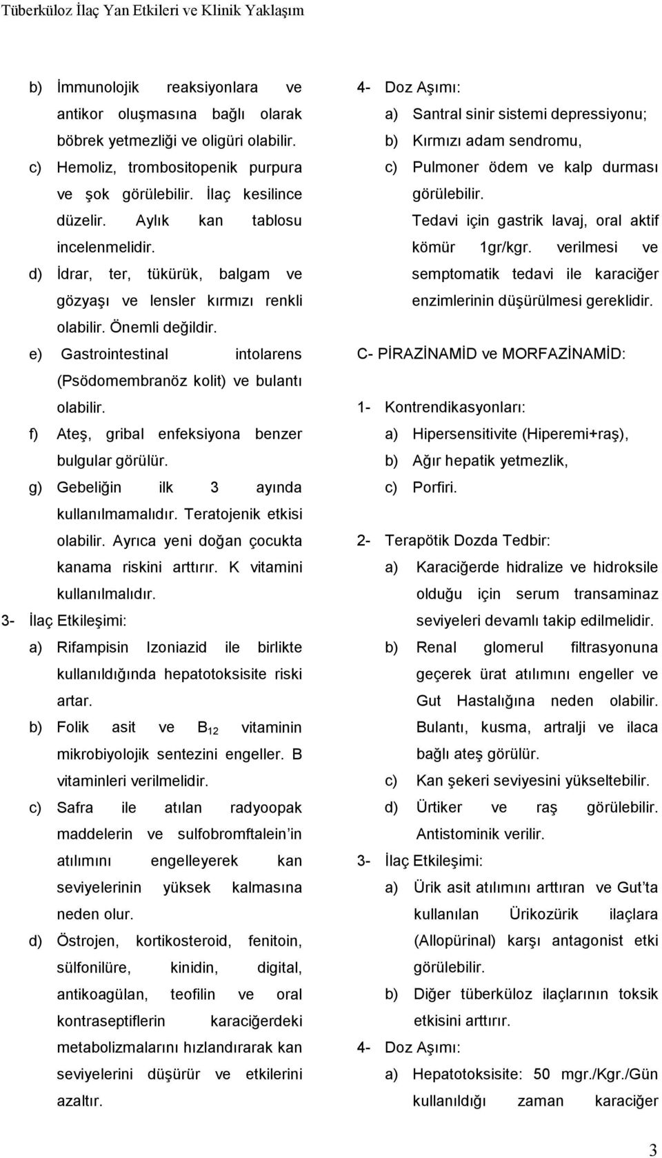 Önemli değildir. e) Gastrointestinal intolarens (Psödomembranöz kolit) ve bulantı olabilir. f) Ateş, gribal enfeksiyona benzer bulgular görülür. g) Gebeliğin ilk 3 ayında kullanılmamalıdır.