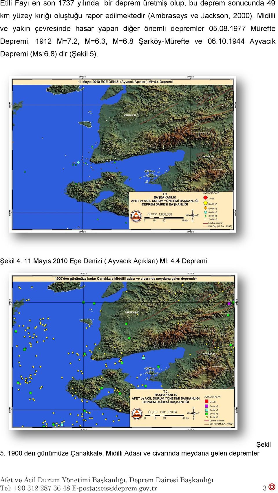 8 ġarköy-mürefte ve 06.10.1944 Ayvacık Depremi (Ms:6.8) dir (ġekil 5). ġekil 4. 11 Mayıs 2010 Ege Denizi ( Ayvacık Açıkları) Ml: 4.