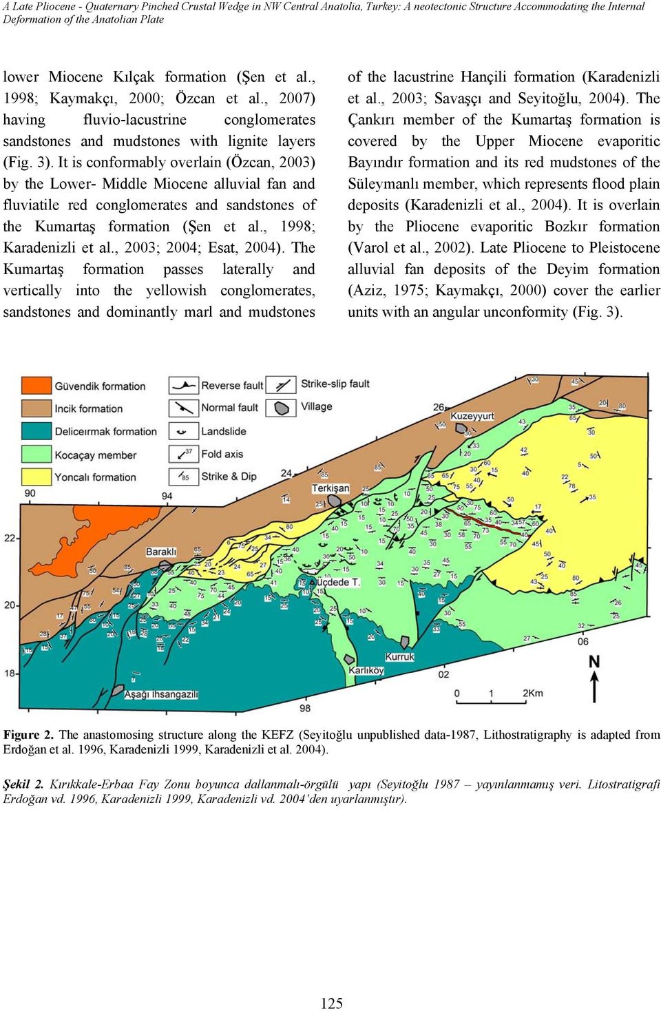 It is conformably overlain (Özcan, 2003) by the Lower- Middle Miocene alluvial fan and fluviatile red conglomerates and sandstones of the Kumartaş formation (Şen et al., 1998; Karadenizli et al.