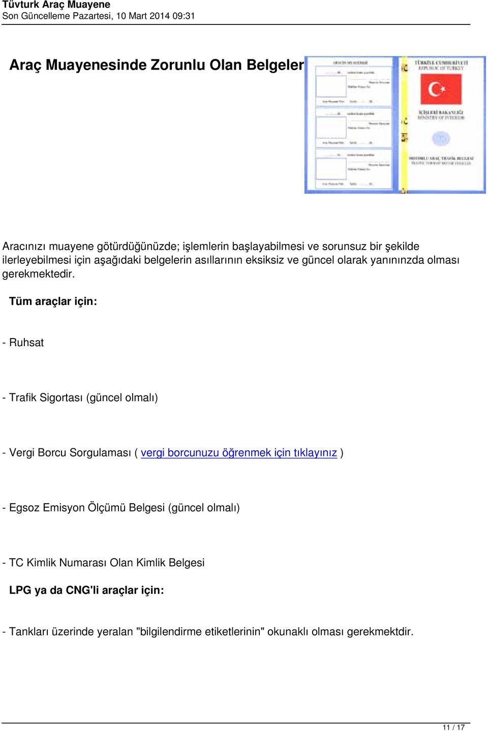 Tüm araçlar için: - Ruhsat - Trafik Sigortası (güncel olmalı) - Vergi Borcu Sorgulaması ( vergi borcunuzu öğrenmek için tıklayınız ) - Egsoz