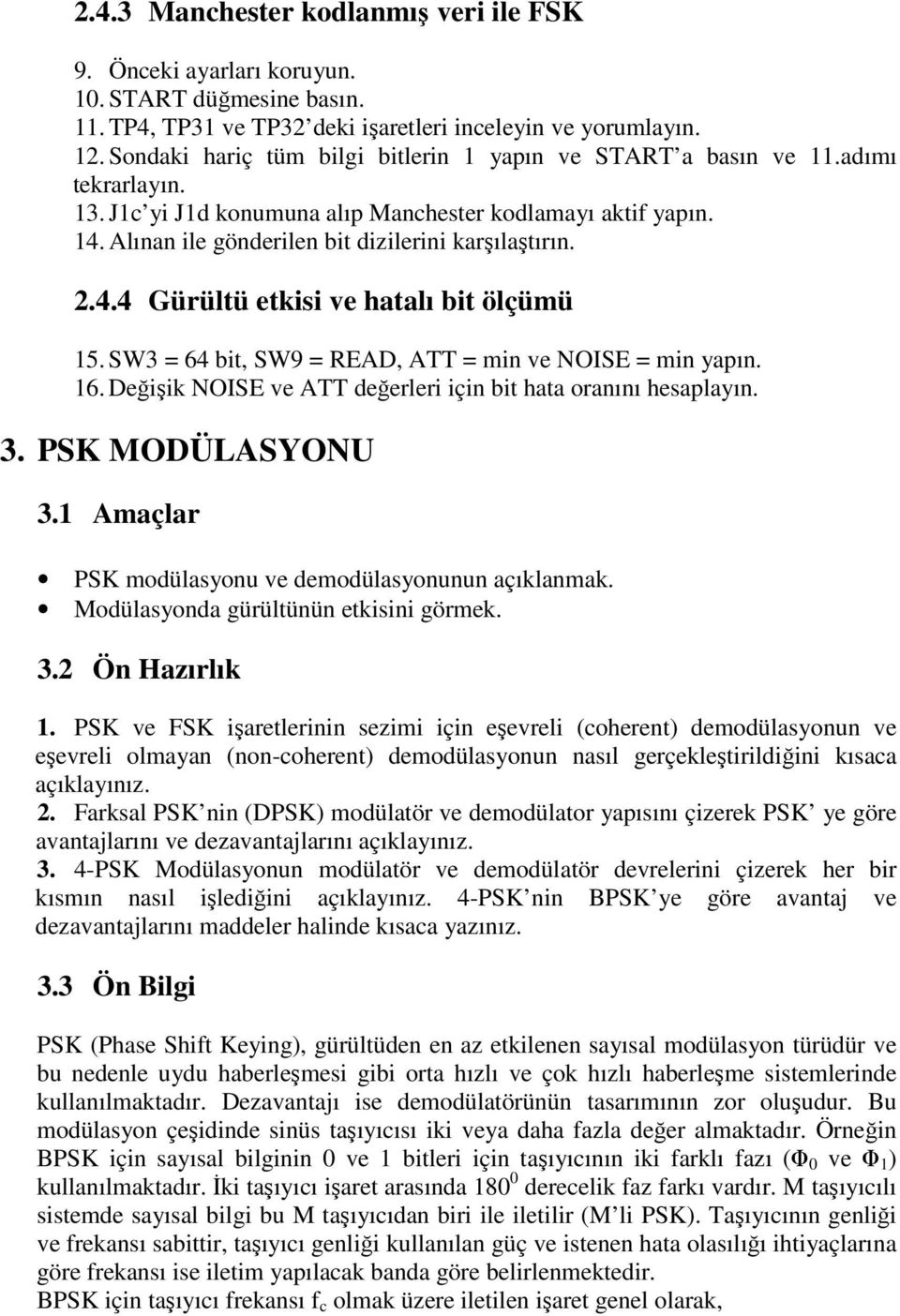 2.4.4 Gürültü etkisi ve hatalı bit ölçümü 15. SW3 = 64 bit, SW9 = READ, ATT = min ve NOISE = min yapın. 16. Değişik NOISE ve ATT değerleri için bit hata oranını hesaplayın. 3. PSK MODÜLASYONU 3.