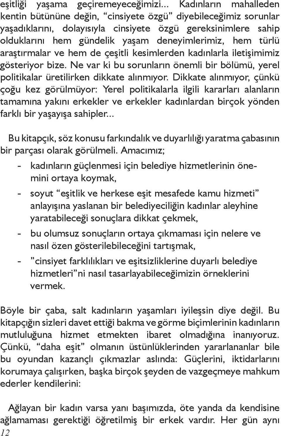 hem türlü araştırmalar ve hem de çeşitli kesimlerden kadınlarla iletişimimiz gösteriyor bize. Ne var ki bu sorunların önemli bir bölümü, yerel politikalar üretilirken dikkate alınmıyor.