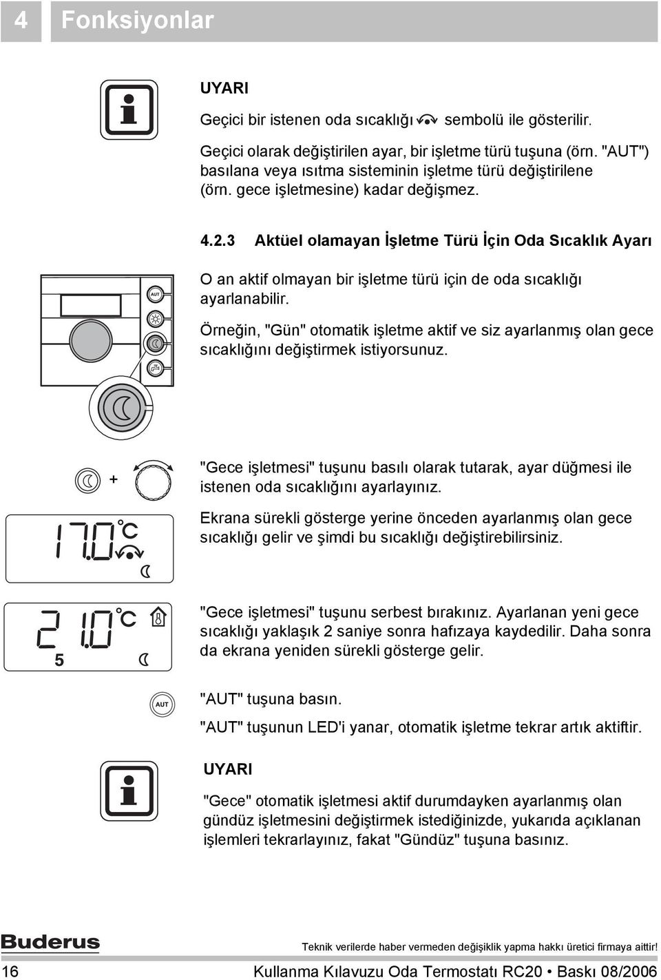 3 Aktüel olamayan İşletme Türü İçin Oda Sıcaklık Ayarı O an aktif olmayan bir işletme türü için de oda sıcaklığı ayarlanabilir.