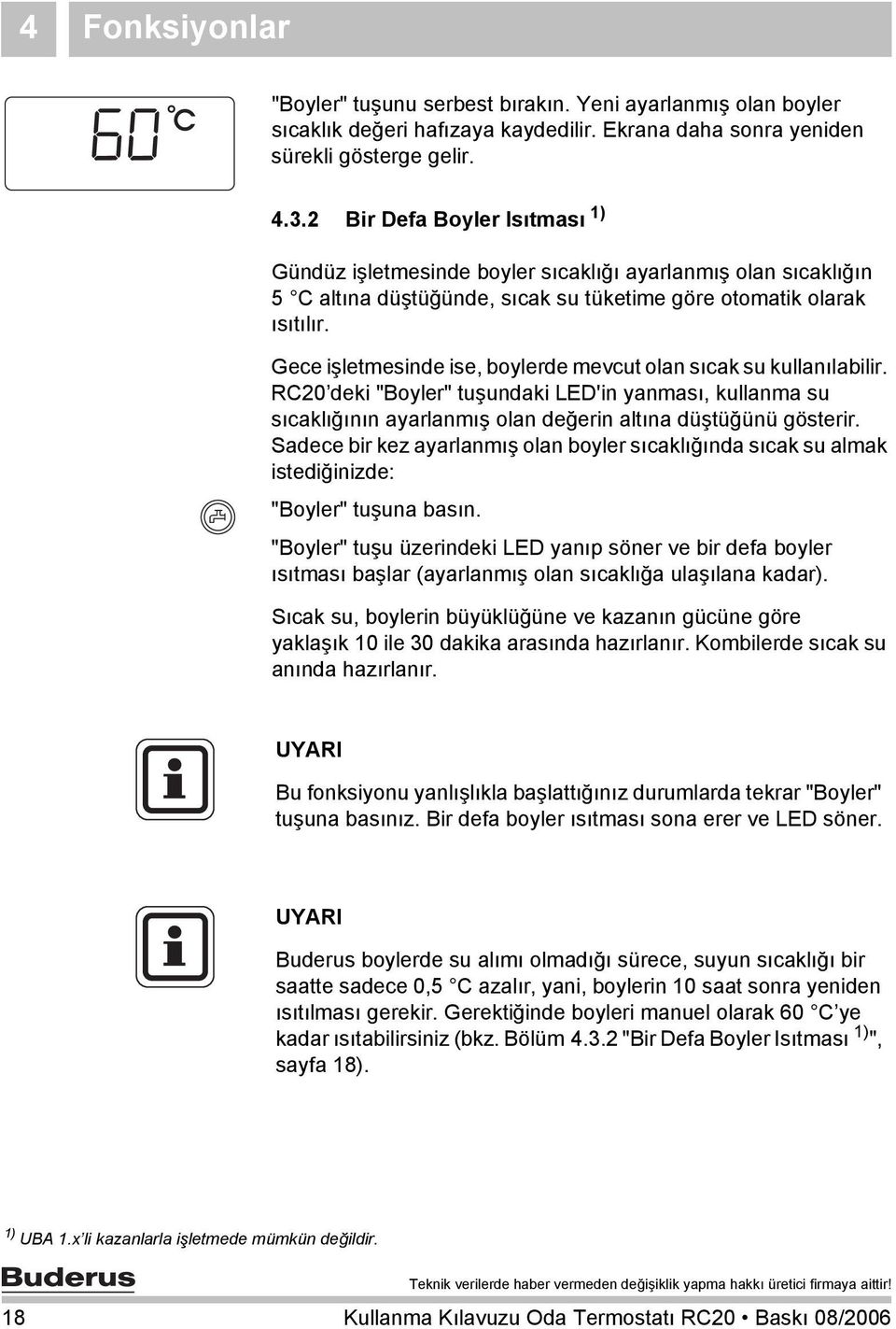 Gece işletmesinde ise, boylerde mevcut olan sıcak su kullanılabilir. RC20 deki "Boyler" tuşundaki LED'in yanması, kullanma su sıcaklığının ayarlanmış olan değerin altına düştüğünü gösterir.