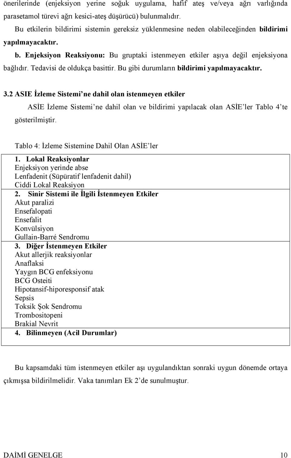 Tedavisi de oldukça basittir. Bu gibi durumların bildirimi yapılmayacaktır. 3.