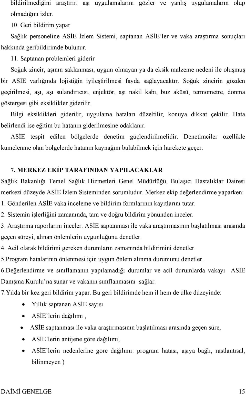 Saptanan problemleri giderir Soğuk zincir, aşının saklanması, uygun olmayan ya da eksik malzeme nedeni ile oluşmuş bir ASİE varlığında lojistiğin iyileştirilmesi fayda sağlayacaktır.