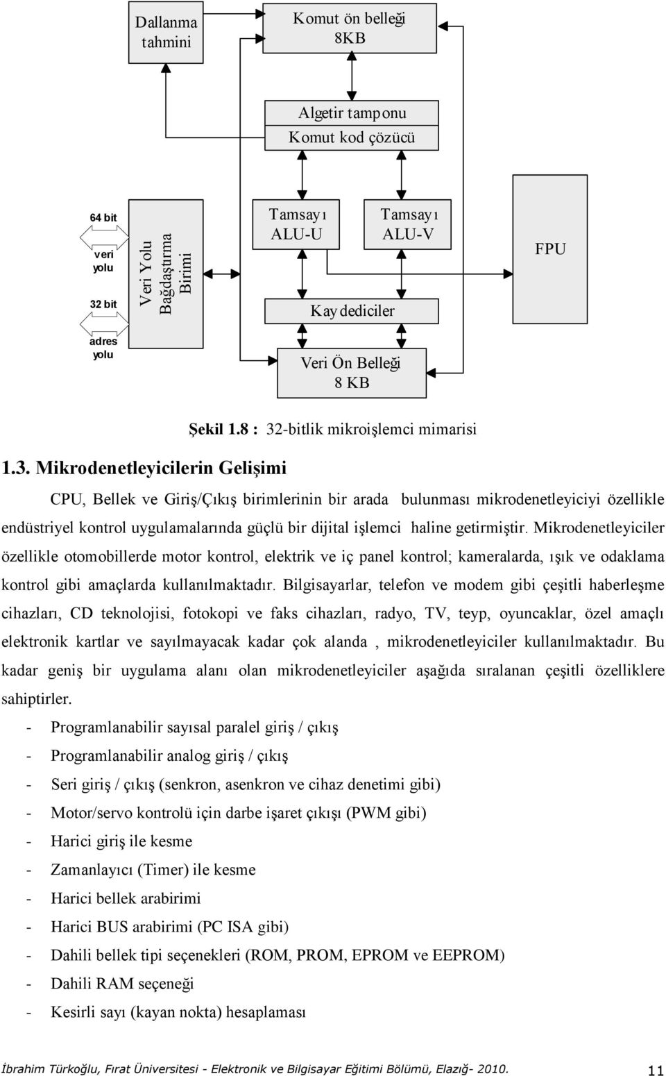 8 : 32-bitlik mikroişlemci mimarisi CPU, Bellek ve Giriş/Çıkış birimlerinin bir arada bulunması mikrodenetleyiciyi özellikle endüstriyel kontrol uygulamalarında güçlü bir dijital işlemci haline