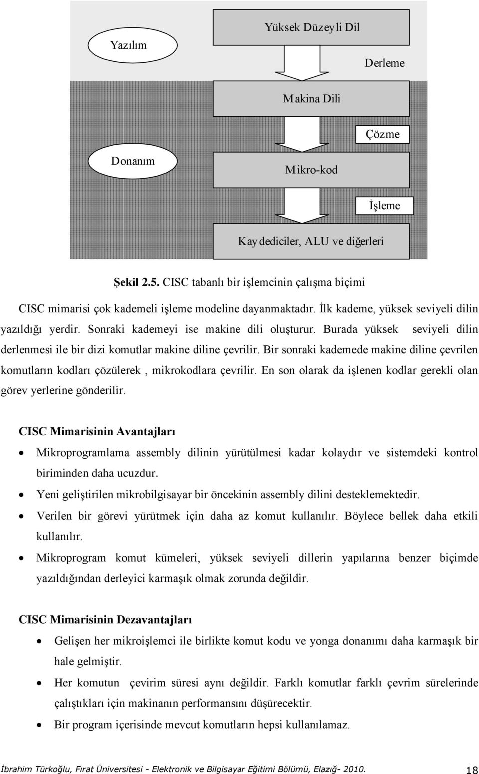 Burada yüksek seviyeli dilin derlenmesi ile bir dizi komutlar makine diline çevrilir. Bir sonraki kademede makine diline çevrilen komutların kodları çözülerek, mikrokodlara çevrilir.