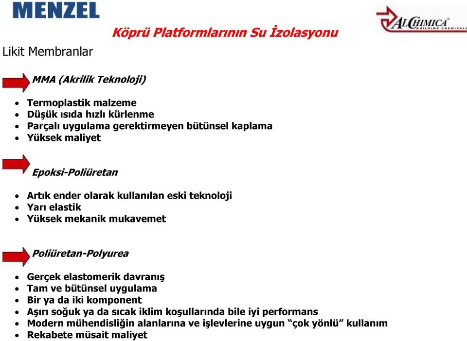 Yüksek mekanik mukavemet Poliüretan-Polyurea Gerçek elastomerik davranış Tam ve bütünsel uygulama Bir ya da iki komponent Aşırı soğuk