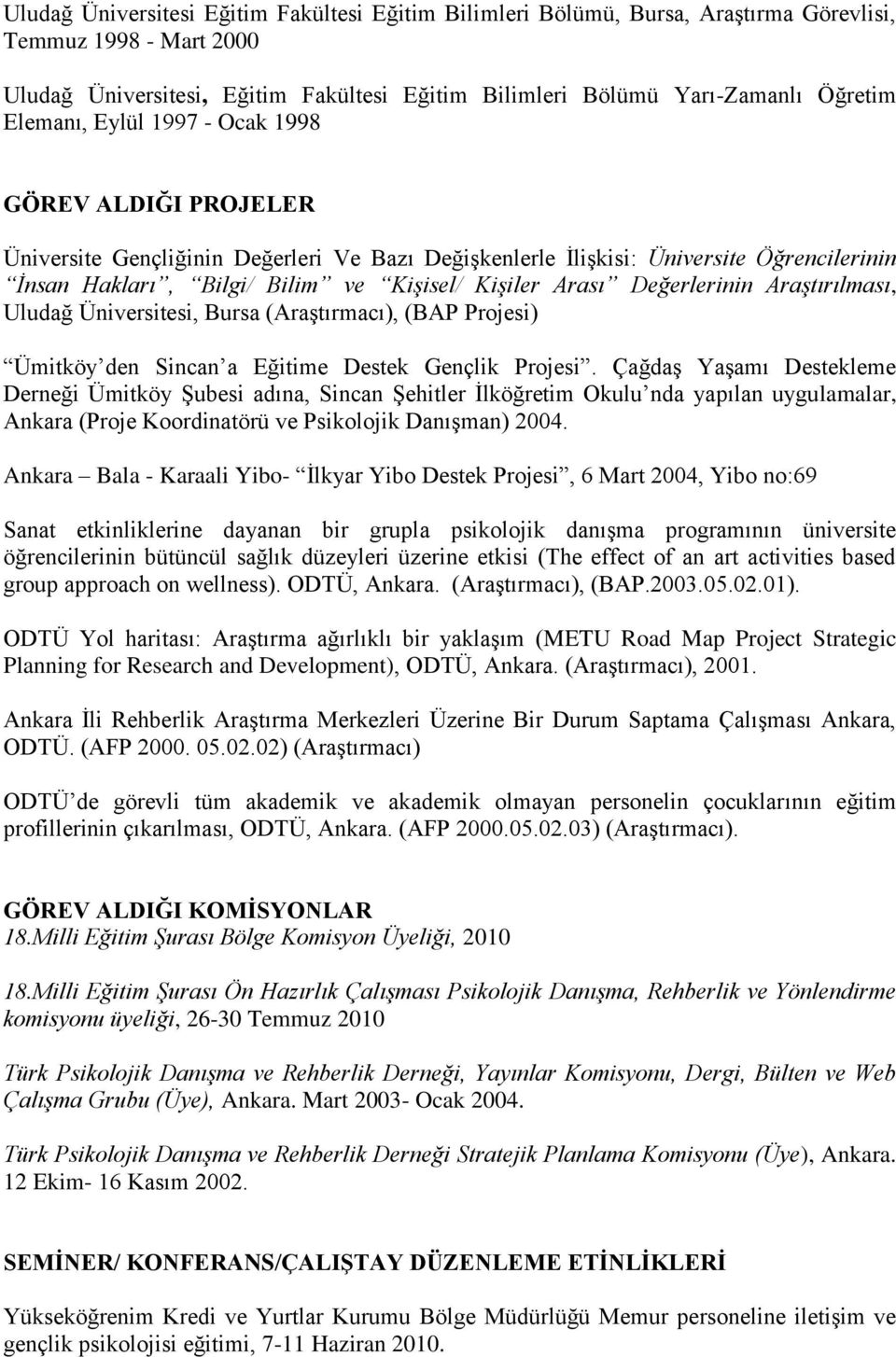 Değerlerinin Araştırılması, Uludağ Üniversitesi, Bursa (AraĢtırmacı), (BAP Projesi) Ümitköy den Sincan a Eğitime Destek Gençlik Projesi.