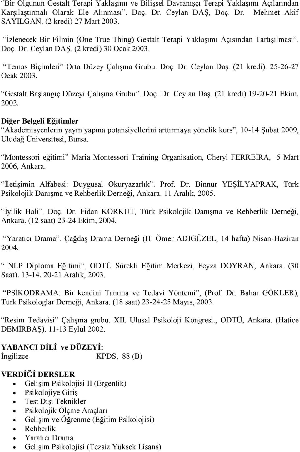 Doç. Dr. Ceylan DaĢ. (21 kredi). 25-26-27 Ocak 2003. Gestalt BaĢlangıç Düzeyi ÇalıĢma Grubu. Doç. Dr. Ceylan DaĢ. (21 kredi) 19-20-21 Ekim, 2002.