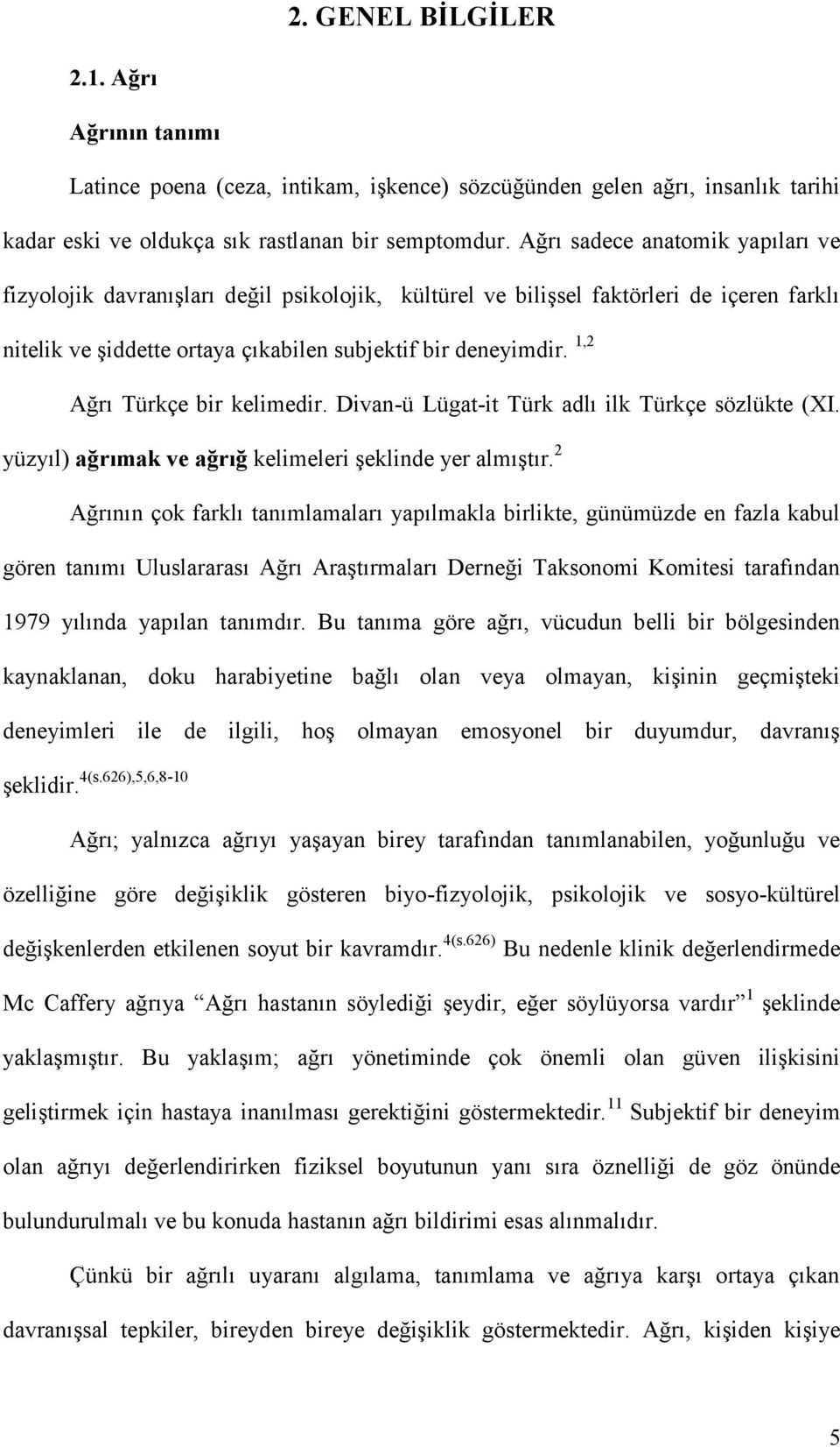 1,2 Ağrı Türkçe bir kelimedir. Divan-ü Lügat-it Türk adlı ilk Türkçe sözlükte (XI. yüzyıl) ağrımak ve ağrığ kelimeleri şeklinde yer almıştır.