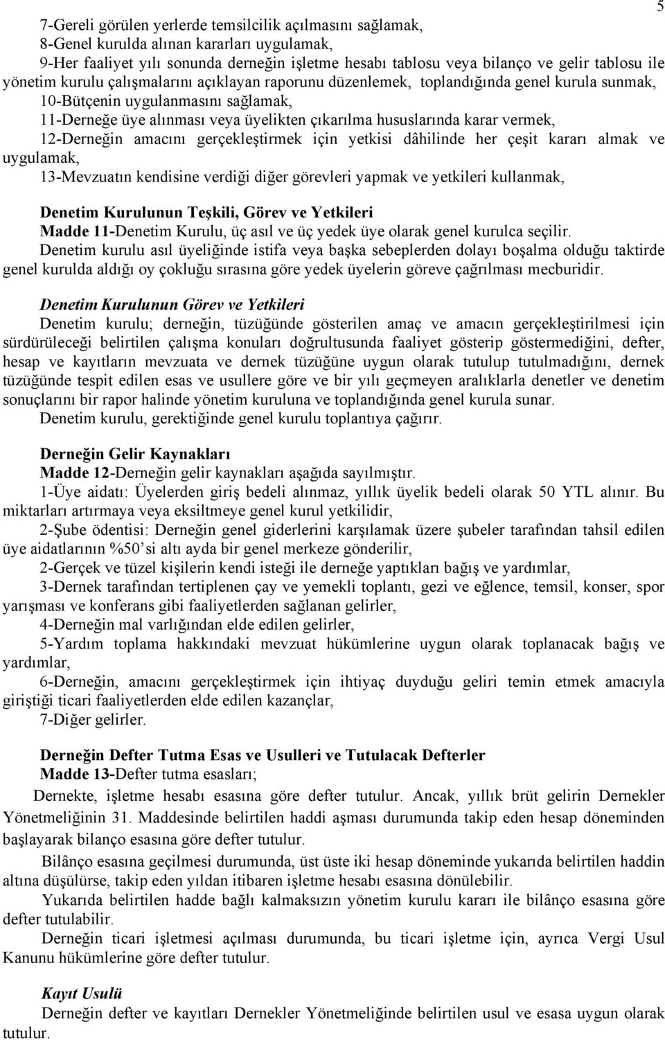 vermek, 12-Derneğin amacını gerçekleştirmek için yetkisi dâhilinde her çeşit kararı almak ve uygulamak, 13-Mevzuatın kendisine verdiği diğer görevleri yapmak ve yetkileri kullanmak, Denetim Kurulunun