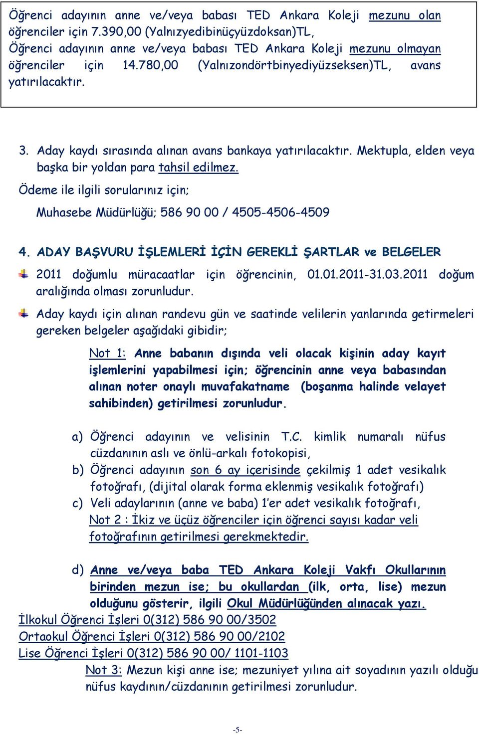 Aday kaydı sırasında alınan avans bankaya yatırılacaktır. Mektupla, elden veya başka bir yoldan para tahsil edilmez.