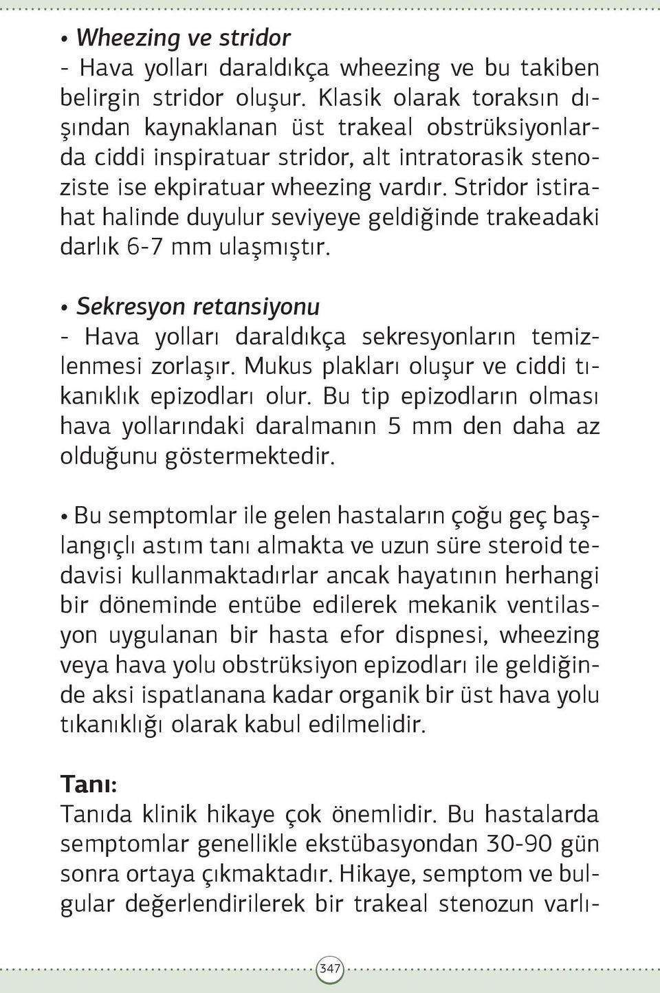 Stridor istirahat halinde duyulur seviyeye geldiğinde trakeadaki darlık 6-7 mm ulaşmıştır. Sekresyon retansiyonu - Hava yolları daraldıkça sekresyonların temizlenmesi zorlaşır.