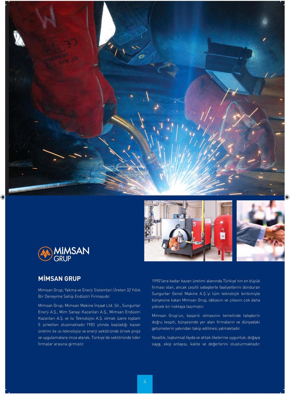 1983 yılında başladığı kazan üretimi ile ısı teknolojisi ve enerji sektöründe örnek proje ve uygulamalara imza atarak, Türkiye de sektöründe lider firmalar arasına girmiştir.