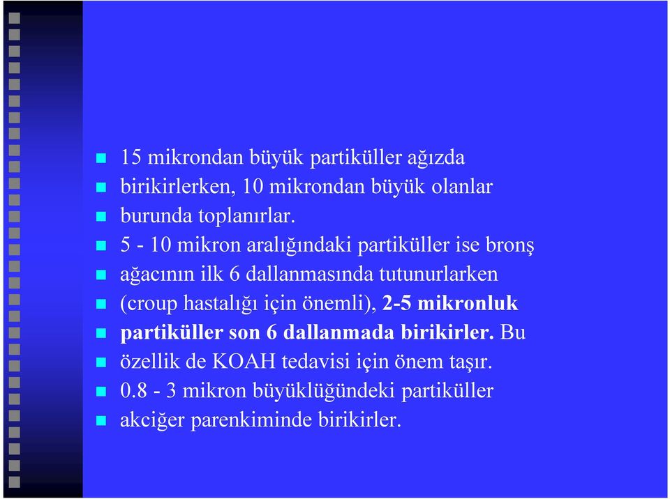 5-10 mikron aralığındaki partiküller ise bronş ağacının ilk 6 dallanmasında tutunurlarken (croup