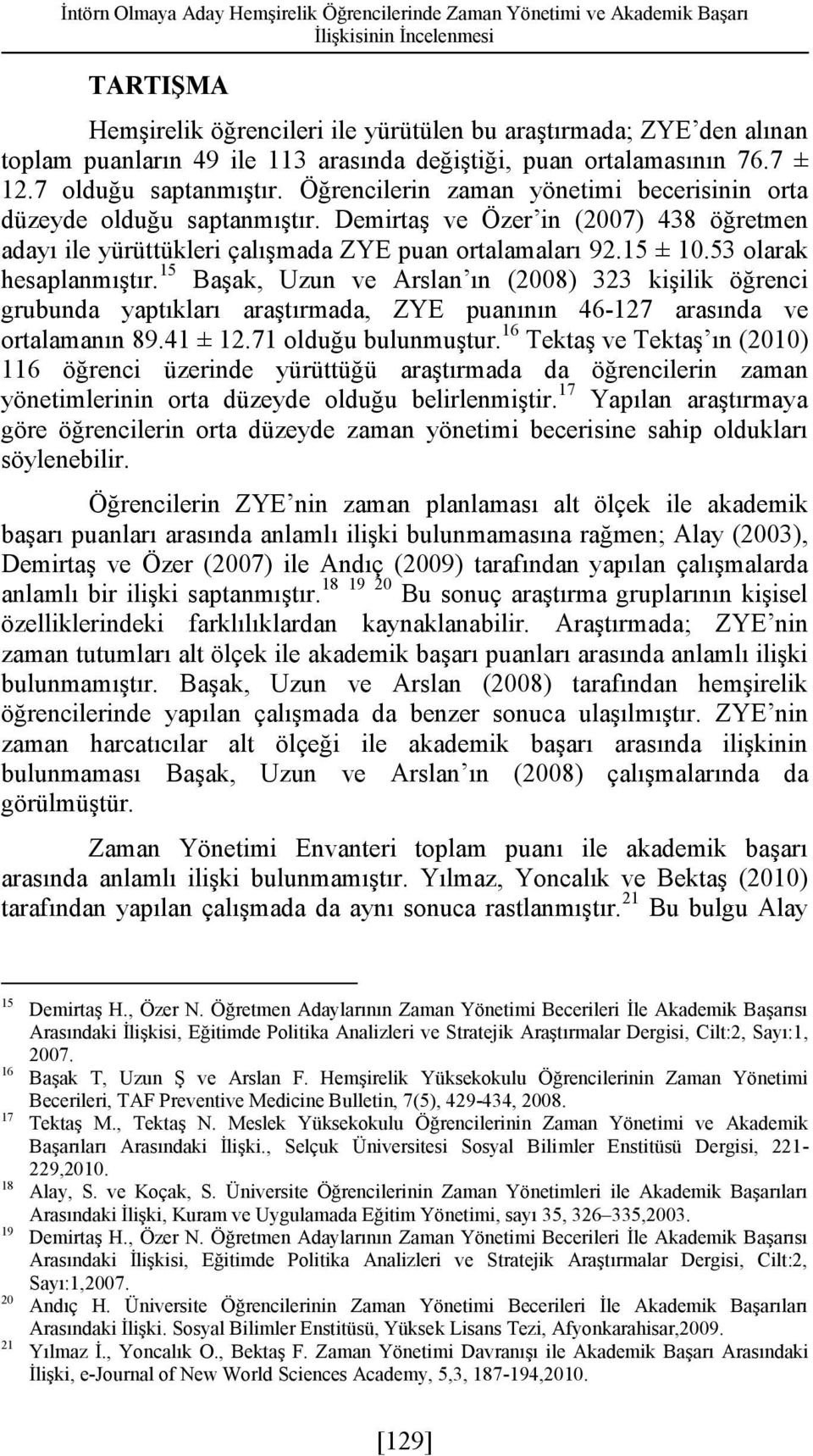 Demirtaş ve Özer in (2007) 438 öğretmen adayı ile yürüttükleri çalışmada ZYE puan ortalamaları 92.15 ± 10.53 olarak hesaplanmıştır.