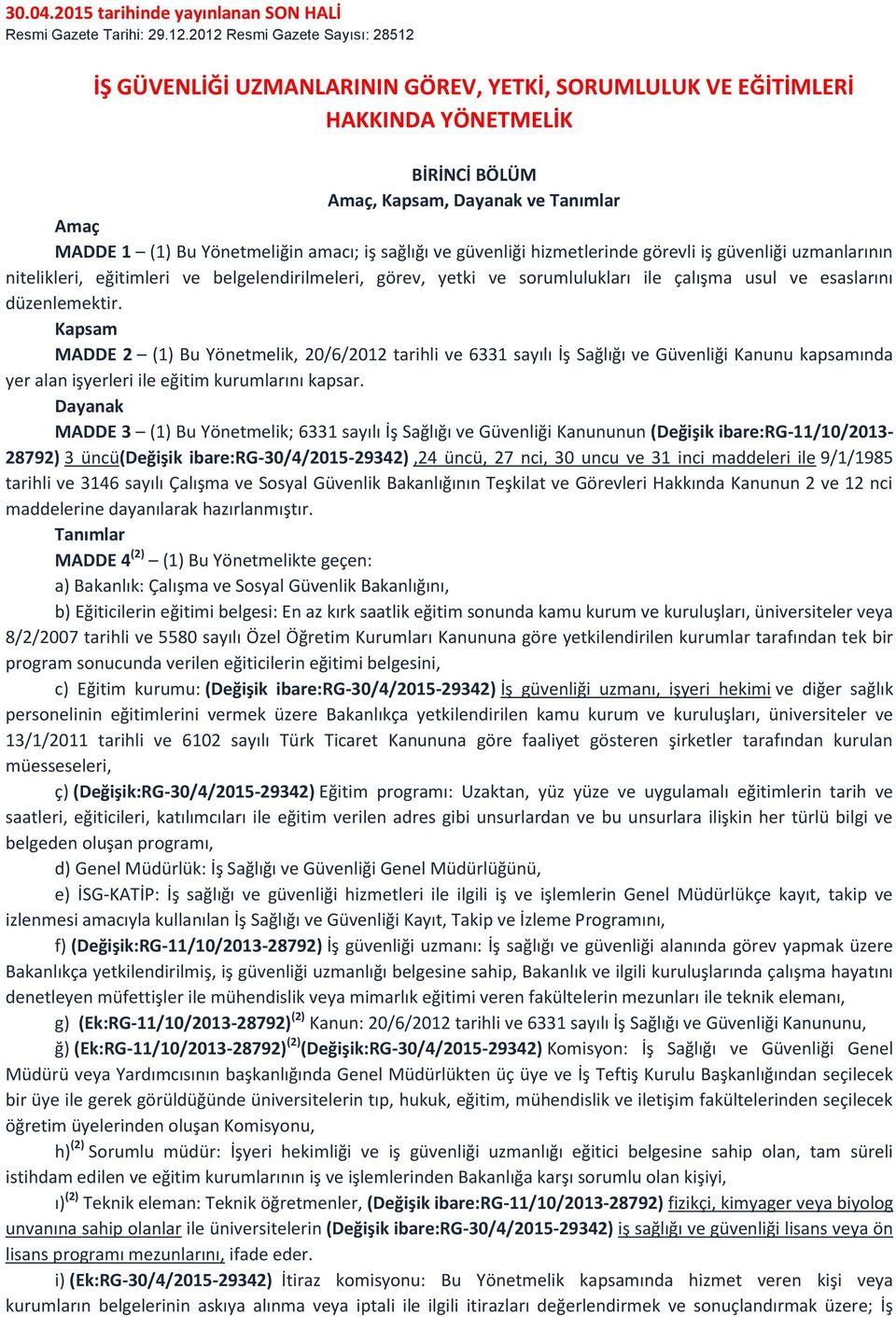 amacı; iş sağlığı ve güvenliği hizmetlerinde görevli iş güvenliği uzmanlarının nitelikleri, eğitimleri ve belgelendirilmeleri, görev, yetki ve sorumlulukları ile çalışma usul ve esaslarını