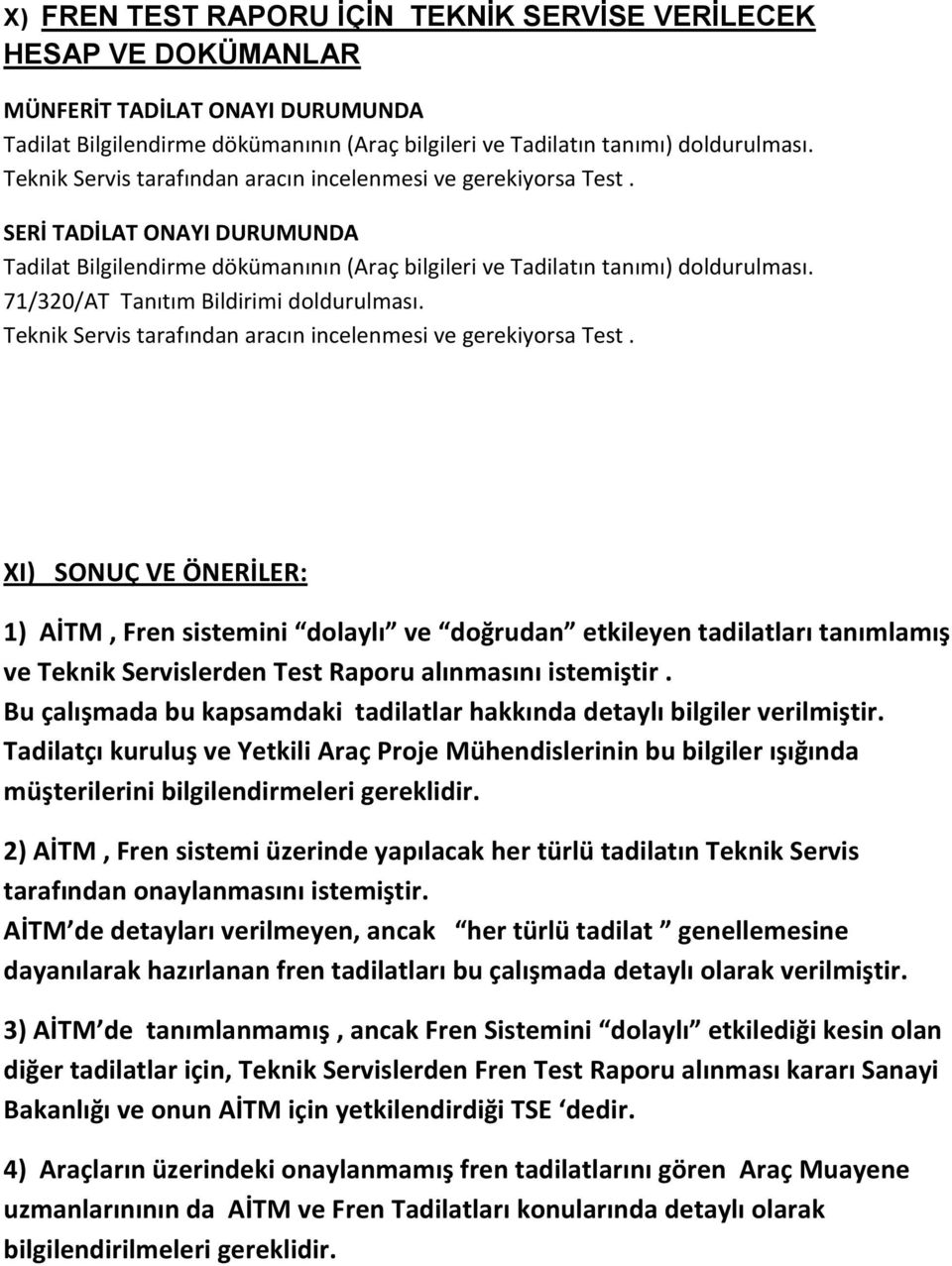 71/320/AT Tanıtım Bildirimi doldurulması. Teknik Servis tarafından aracın incelenmesi ve gerekiyorsa Test.