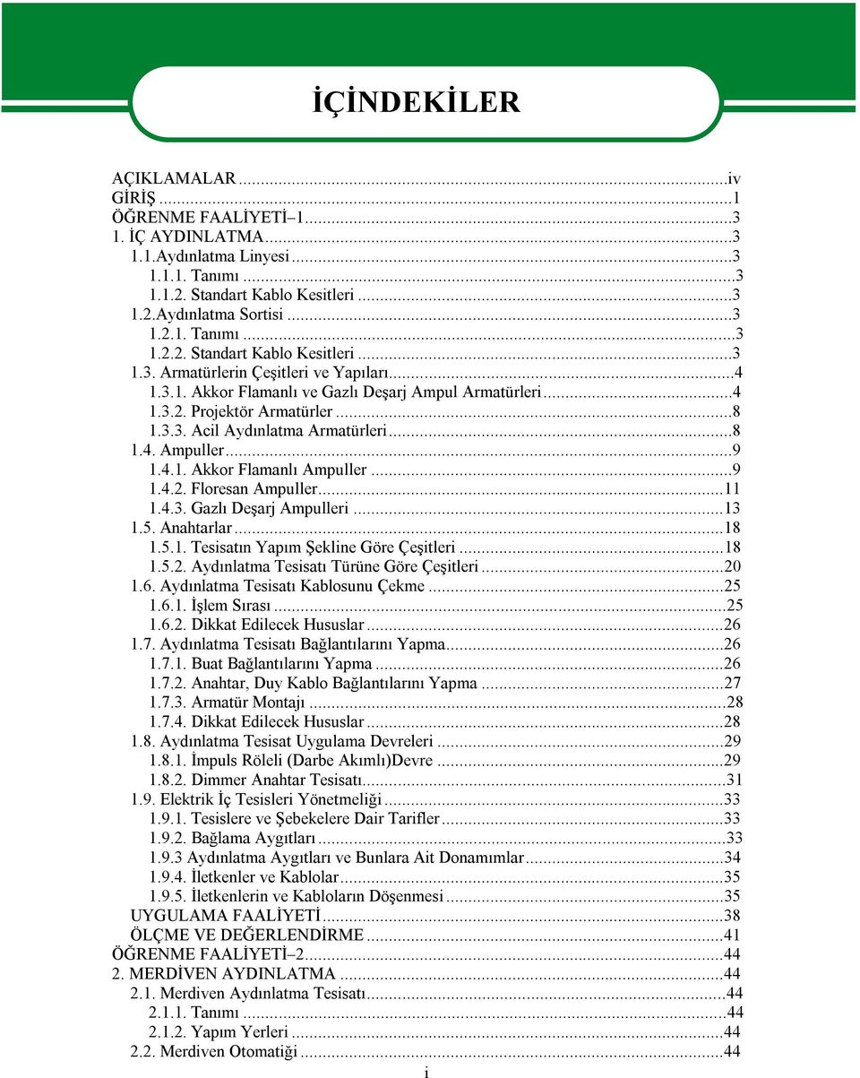 ..11 1.4.3. Gazlı Deşarj Ampulleri...13 1.5. Anahtarlar...18 1.5.1. Tesisatın Yapım Şekline Göre Çeşitleri...18 1.5.2. Aydınlatma Tesisatı Türüne Göre Çeşitleri...20 1.6.