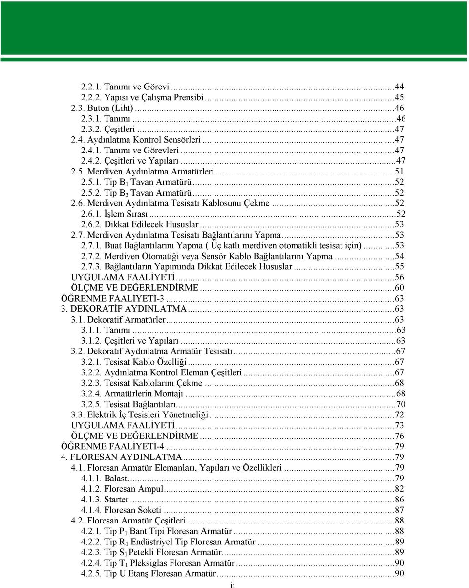 Merdiven Aydınlatma Tesisatı Kablosunu Çekme...52 2.6.1. İşlem Sırası...52 2.6.2. Dikkat Edilecek Hususlar...53 2.7. Merdiven Aydınlatma Tesisatı Bağlantılarını Yapma...53 2.7.1. Buat Bağlantılarını Yapma ( Üç katlı merdiven otomatikli tesisat için).