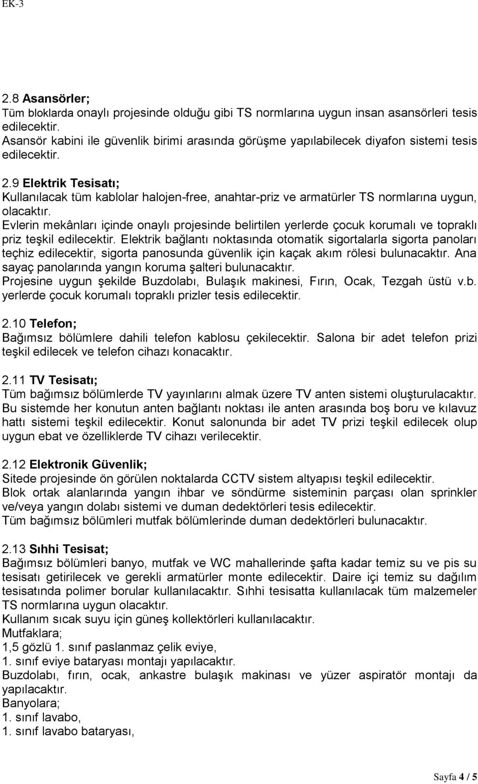 priz teşkil Elektrik bağlantı noktasında otomatik sigortalarla sigorta panoları teçhiz edilecektir, sigorta panosunda güvenlik için kaçak akım rölesi bulunacaktır.