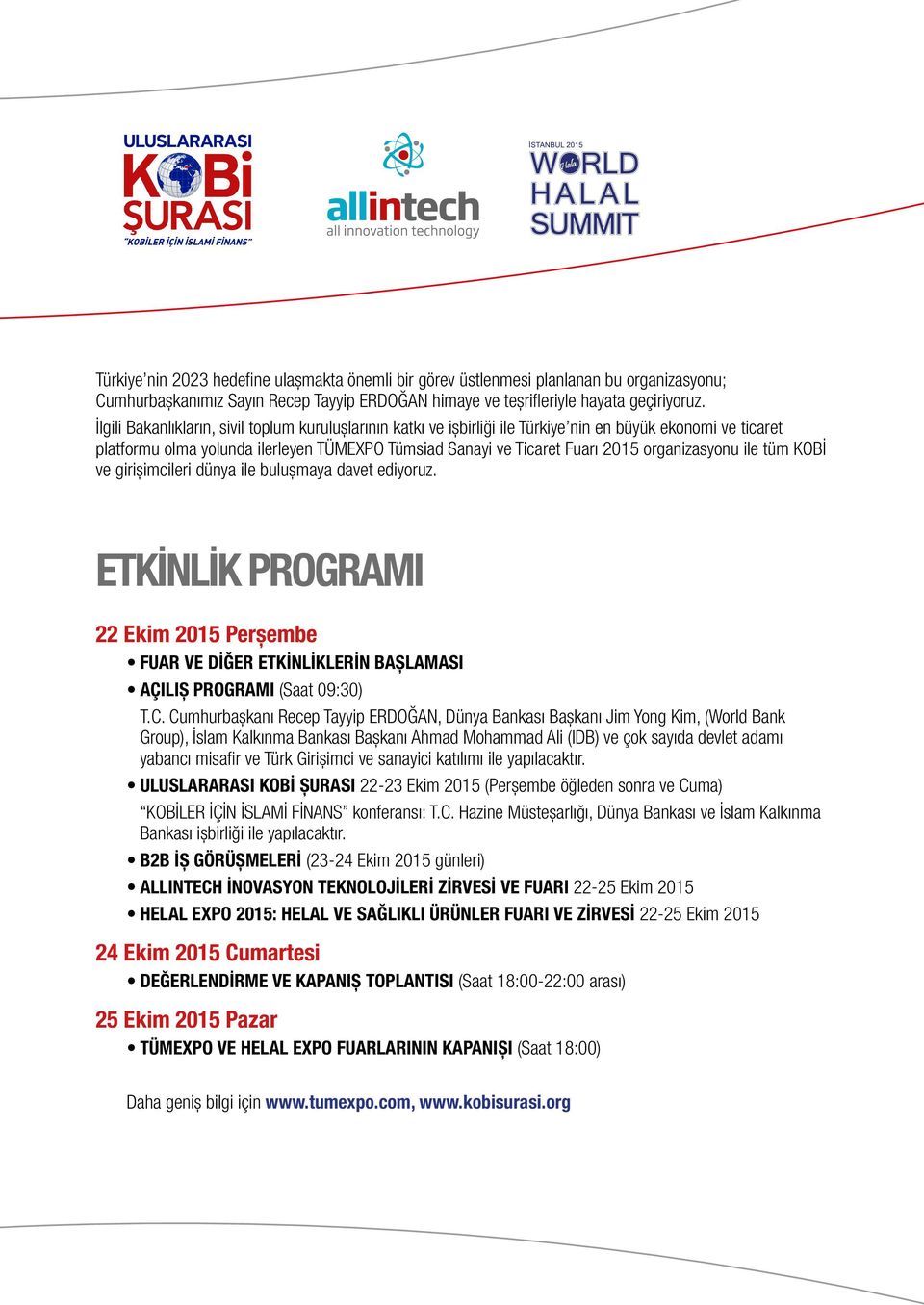 organizasyonu ile tüm KOBİ ve girişimcileri dünya ile buluşmaya davet ediyoruz. ETKİNLİK PROGRAMI 22 Ekim 2015 Perşembe FUAR VE DİĞER ETKİNLİKLERİN BAŞLAMASI AÇILIŞ PROGRAMI (Saat 09:30) T.C.