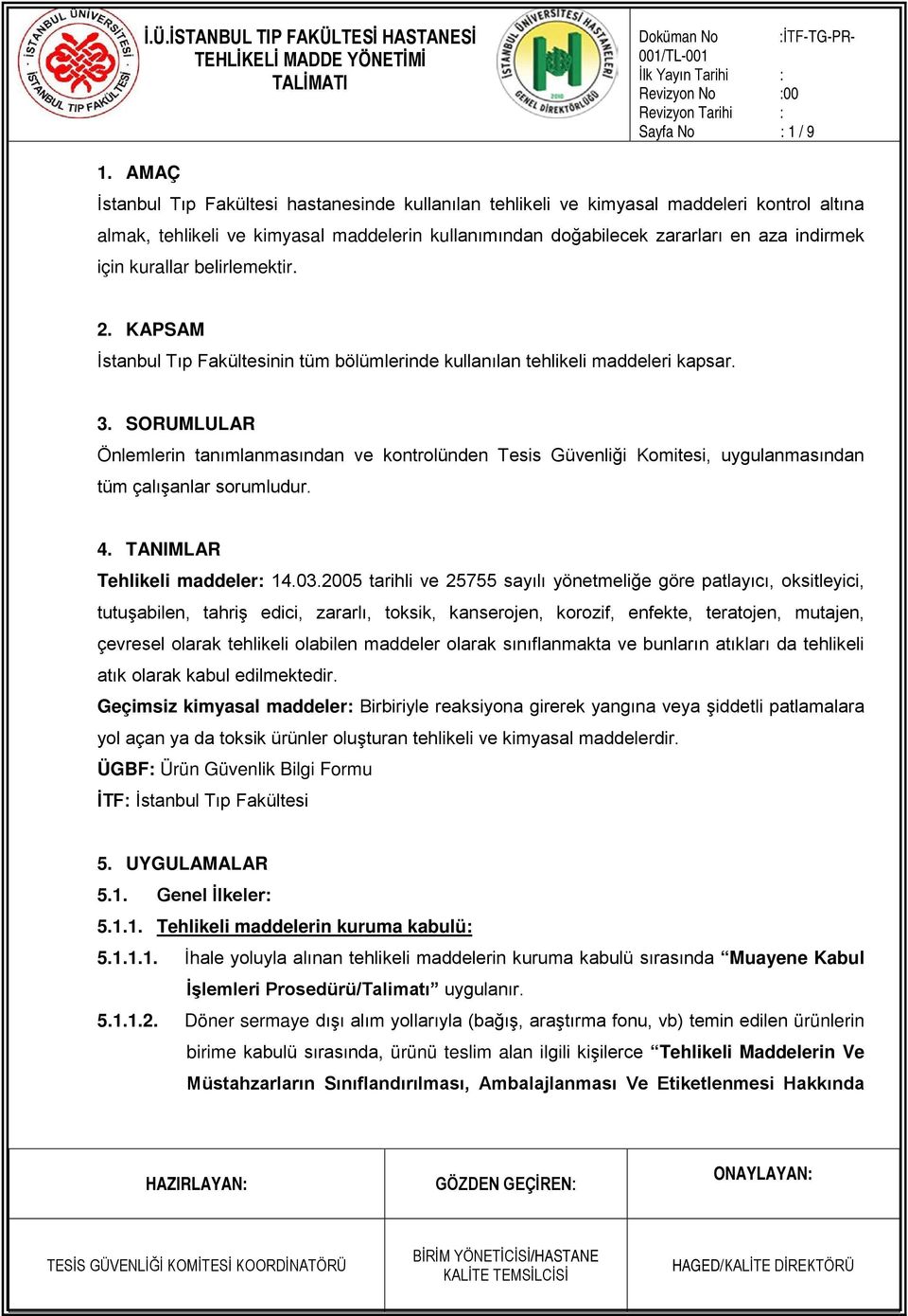 kurallar belirlemektir. 2. KAPSAM İstanbul Tıp Fakültesinin tüm bölümlerinde kullanılan tehlikeli maddeleri kapsar. 3.