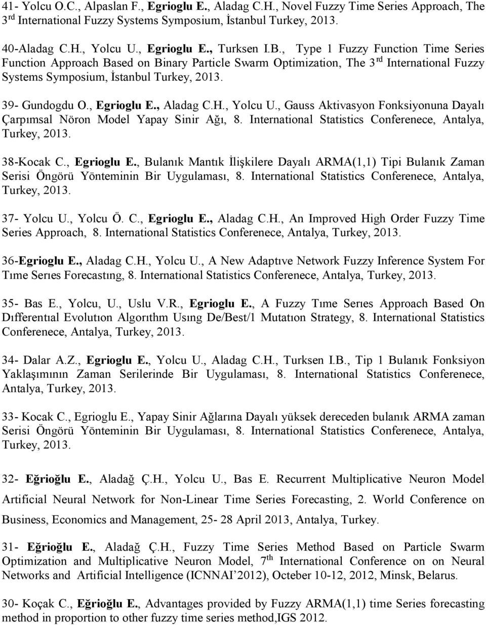 , Aladag C.H., Yolcu U., Gauss Aktivasyon Fonksiyonuna Dayalı Çarpımsal Nöron Model Yapay Sinir Ağı, 8. International Statistics Conferenece, Antalya, Turkey, 2013. 38-Kocak C., Egrioglu E.