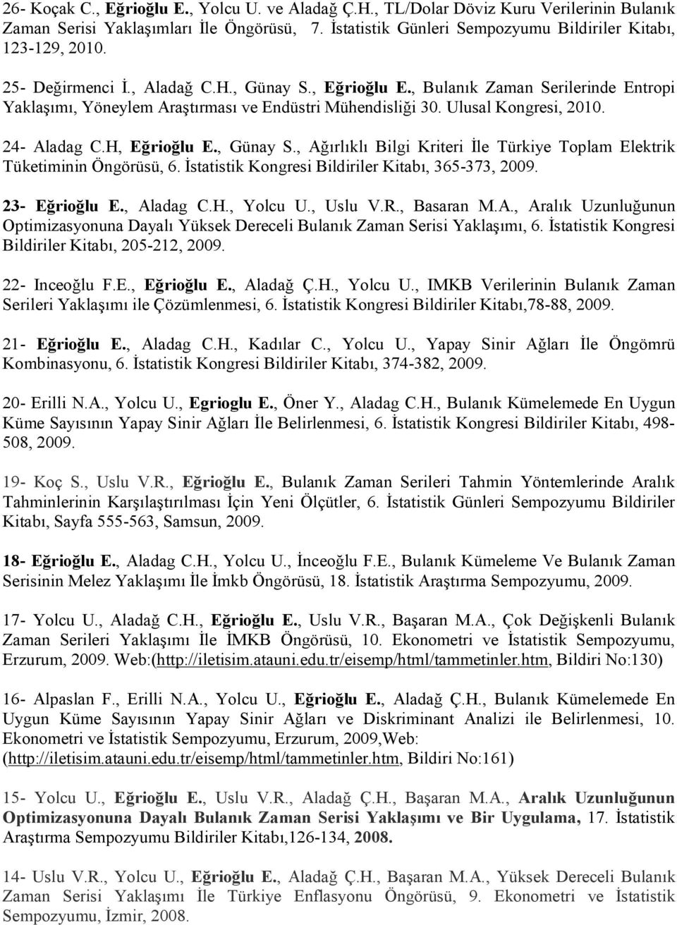 , Günay S., Ağırlıklı Bilgi Kriteri İle Türkiye Toplam Elektrik Tüketiminin Öngörüsü, 6. İstatistik Kongresi Bildiriler Kitabı, 365-373, 2009. 23- Eğrioğlu E., Aladag C.H., Yolcu U., Uslu V.R.