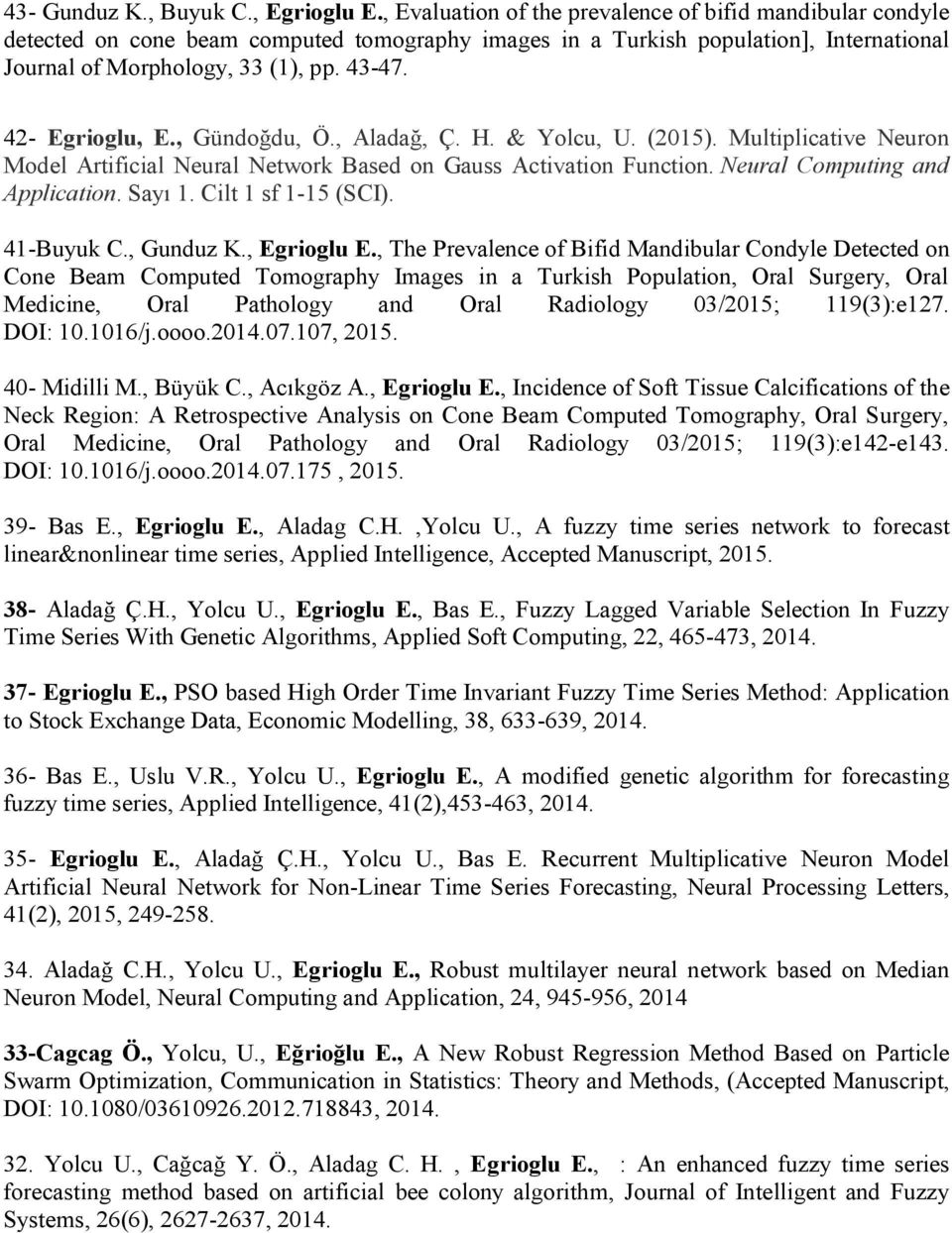 42- Egrioglu, E., Gündoğdu, Ö., Aladağ, Ç. H. & Yolcu, U. (2015). Multiplicative Neuron Model Artificial Neural Network Based on Gauss Activation Function. Neural Computing and Application. Sayı 1.