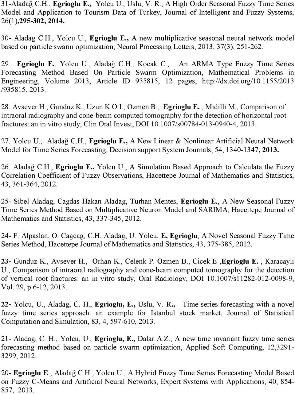 , A new multiplicative seasonal neural network model based on particle swarm optimization, Neural Processing Letters, 2013, 37(3), 251-262. 29. Egrioglu E., Yolcu U., Aladağ C.H., Kocak C.