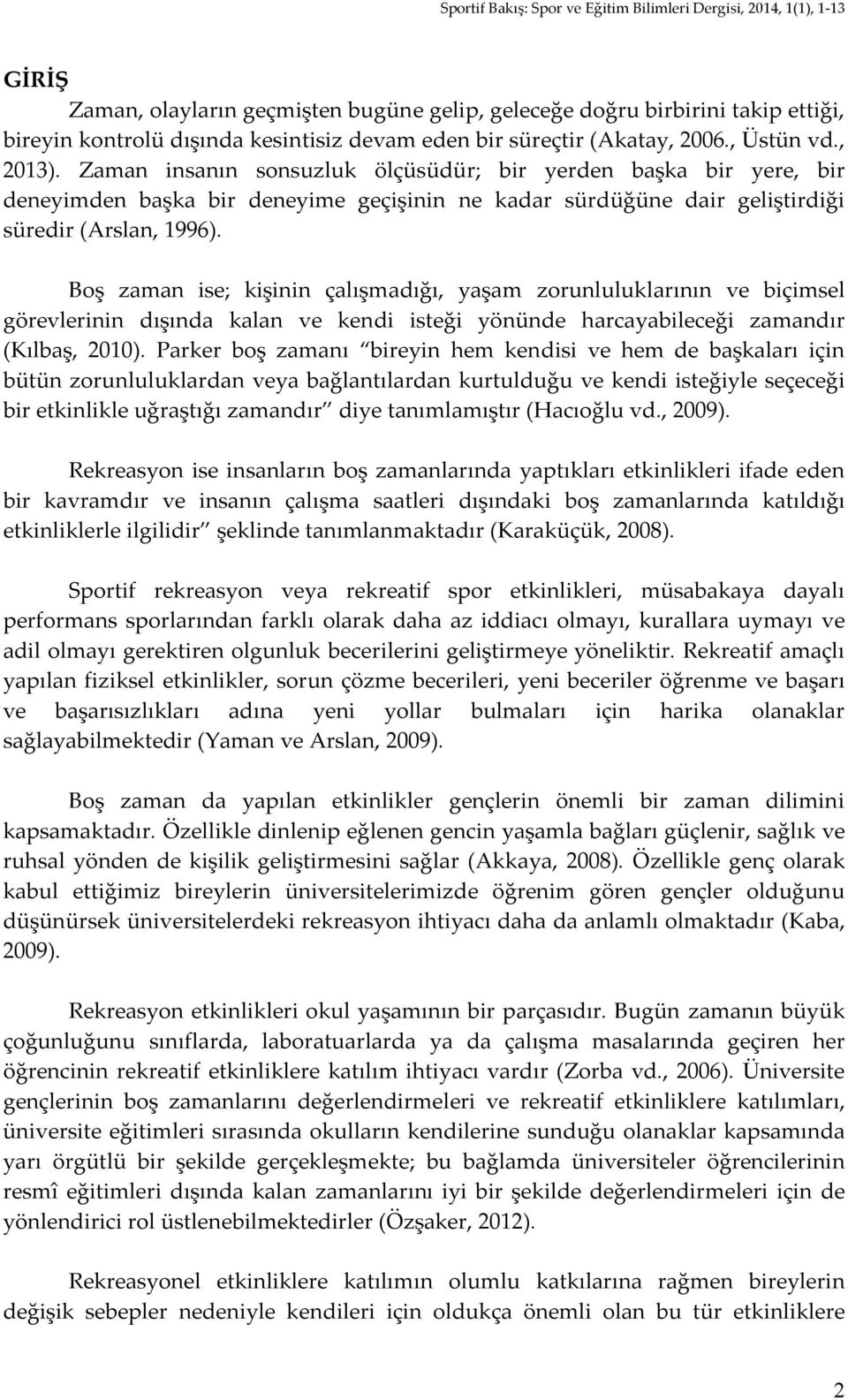 Boş zaman ise; kişinin çalışmadığı, yaşam zorunluluklarının ve biçimsel görevlerinin dışında kalan ve kendi isteği yönünde harcayabileceği zamandır (Kılbaş, 2010).