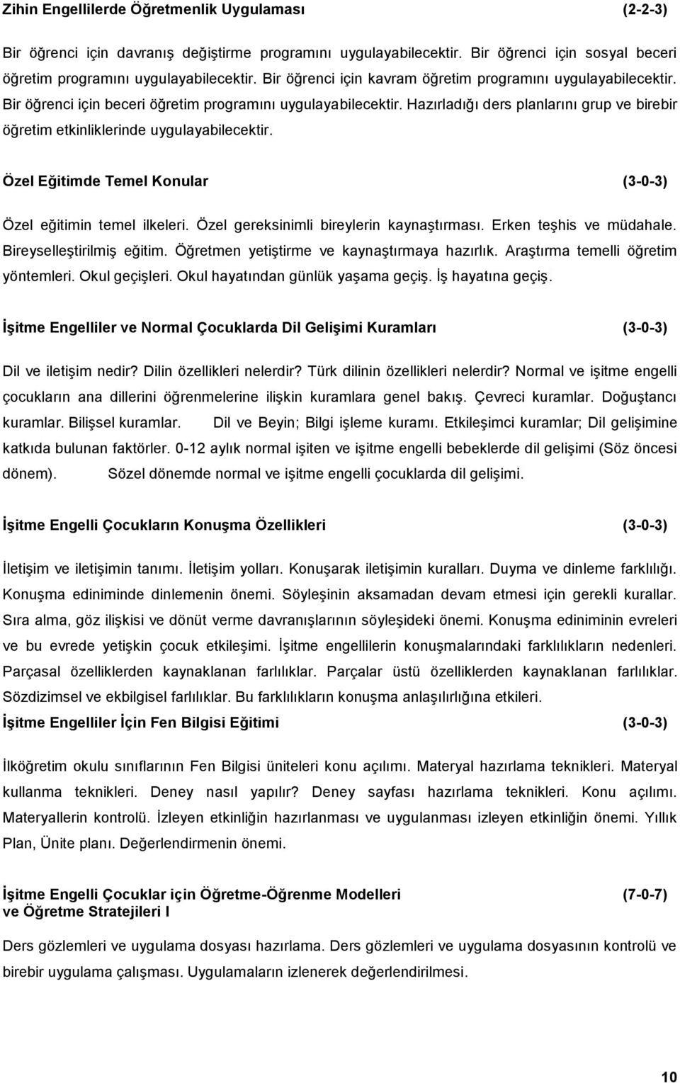 Hazırladığı ders planlarını grup ve birebir öğretim etkinliklerinde uygulayabilecektir. Özel Eğitimde Temel Konular (3-0-3) Özel eğitimin temel ilkeleri. Özel gereksinimli bireylerin kaynaştırması.