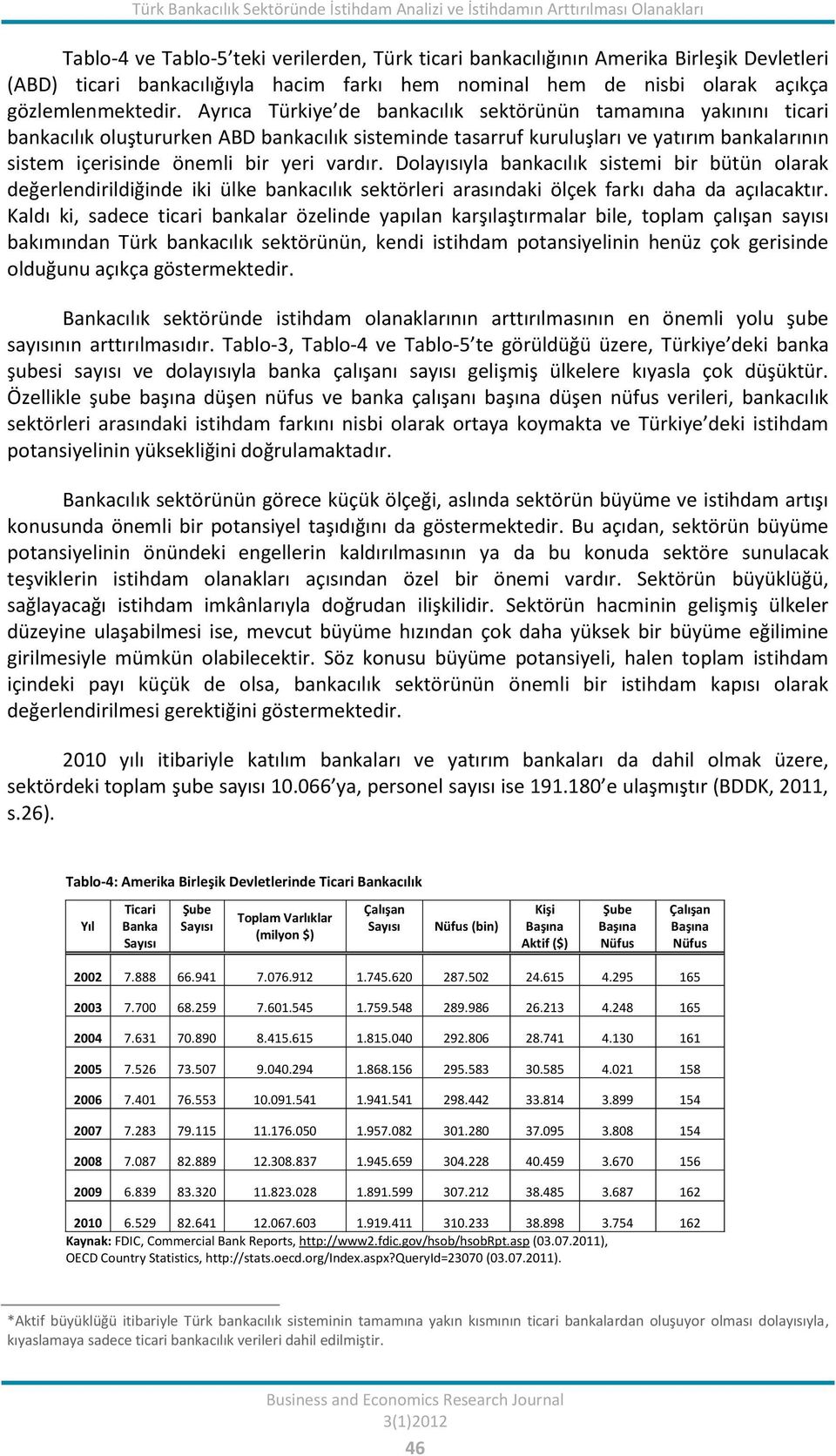 Ayrıca Türkiye de bankacılık sektörünün tamamına yakınını ticari bankacılık oluştururken ABD bankacılık sisteminde tasarruf kuruluşları ve yatırım bankalarının sistem içerisinde önemli bir yeri
