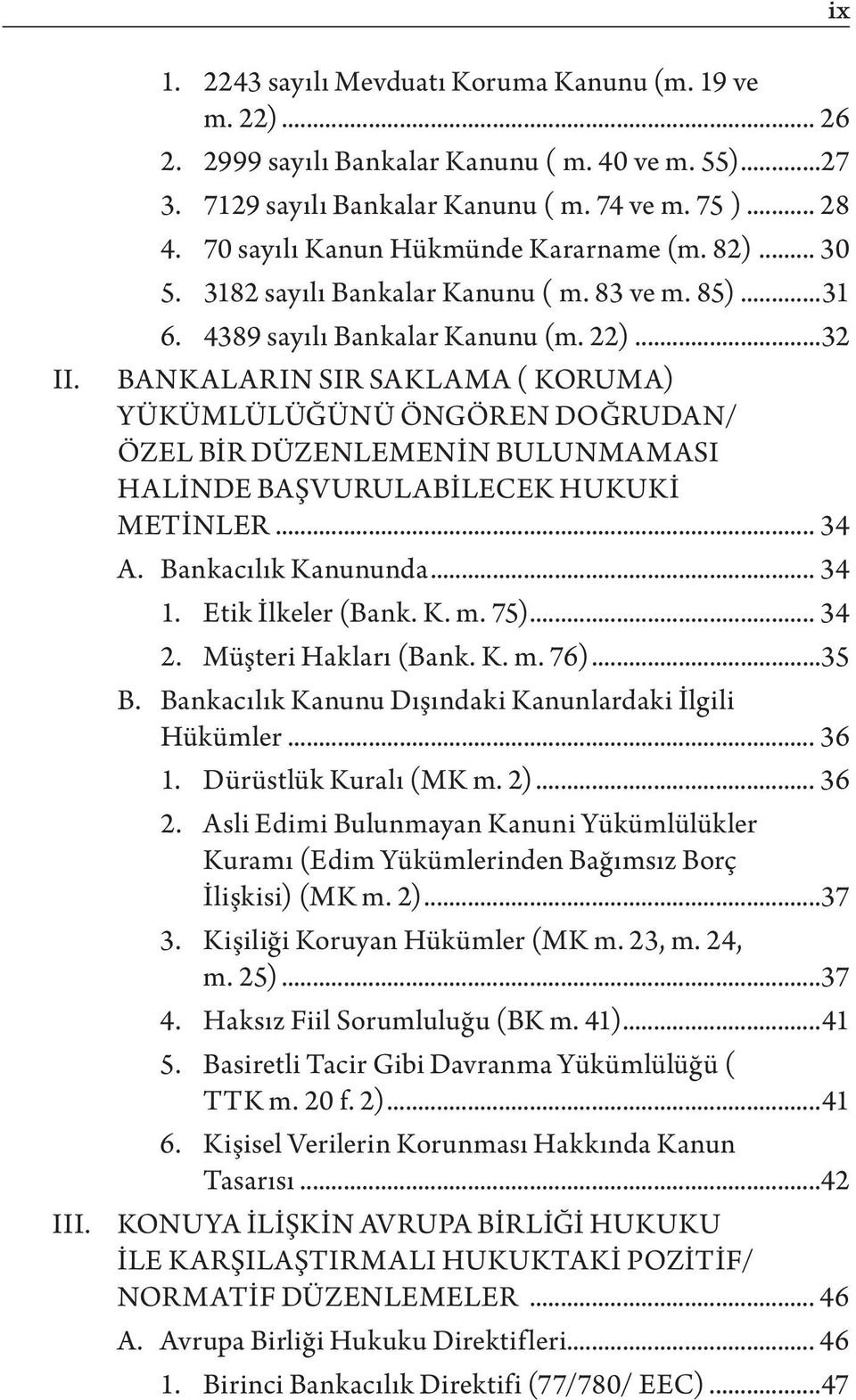 ..32 Bankaların Sır Saklama ( Koruma) Yükümlülüğünü Öngören DOĞRUDAN/ ÖZEL BİR DÜZENLEMENİN BULUNMAMASI HALİNDE Başvurulabilecek Hukuki Metinler... 34 A. Bankacılık Kanununda... 34 1.