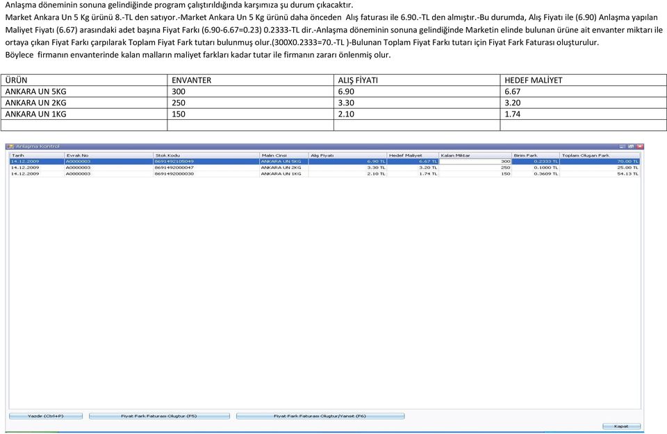 67=0.23) 0.2333-TL dir.-anlaşma döneminin sonuna gelindiğinde Marketin elinde bulunan ürüne ait envanter miktarı ile ortaya çıkan Fiyat Farkı çarpılarak Toplam Fiyat Fark tutarı bulunmuş olur.(300x0.