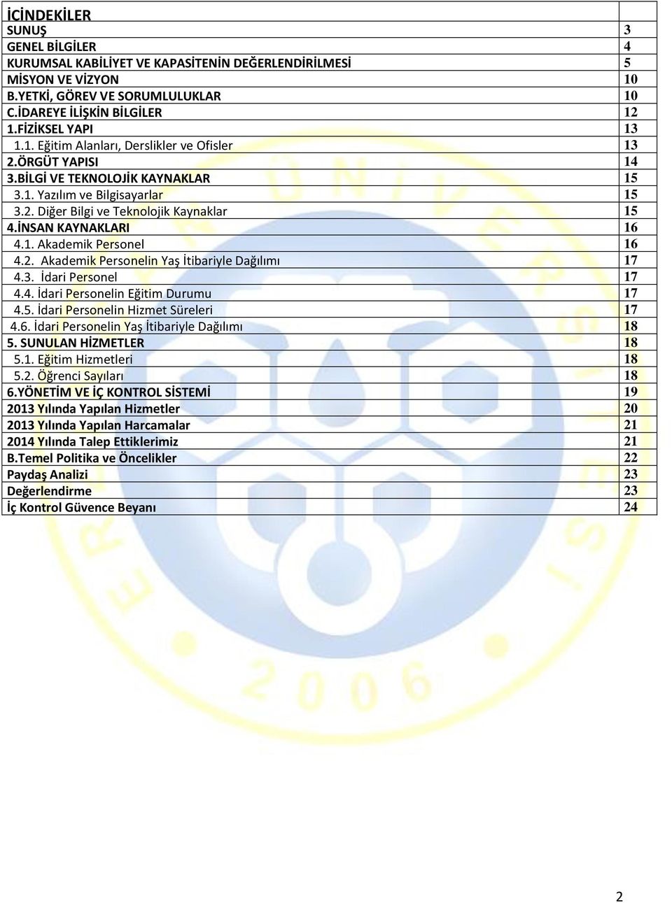 3. İdari Personel 17 4.4. İdari Personelin Eğitim Durumu 17 4.5. İdari Personelin Hizmet Süreleri 17 4.6. İdari Personelin Yaş İtibariyle Dağılımı 18 5. SUNULAN HİZMETLER 18 5.1. Eğitim Hizmetleri 18 5.