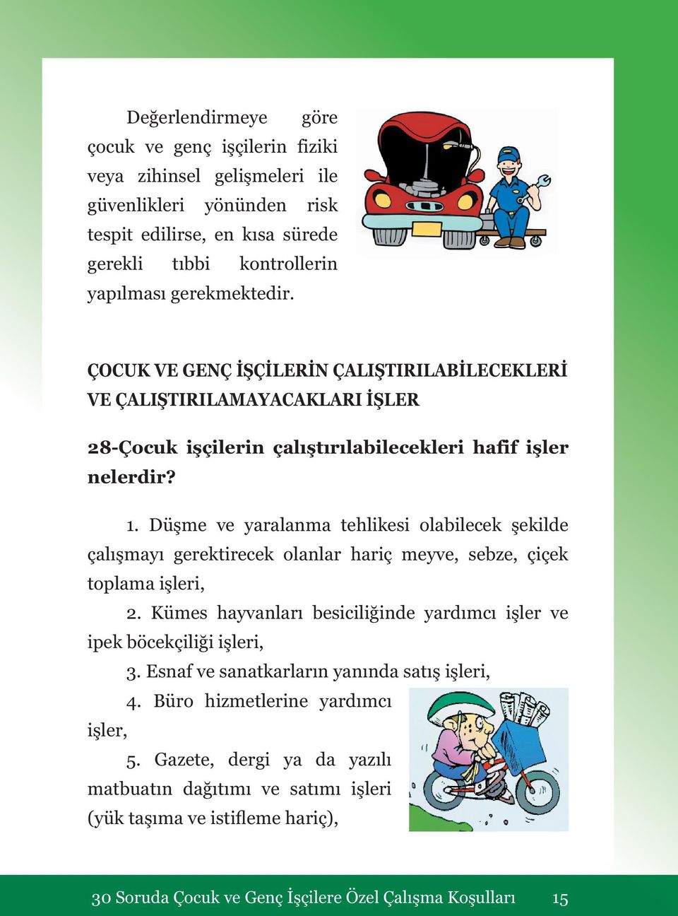 Düşme ve yaralanma tehlikesi olabilecek şekilde çalışmayı gerektirecek olanlar hariç meyve, sebze, çiçek toplama işleri, 2.