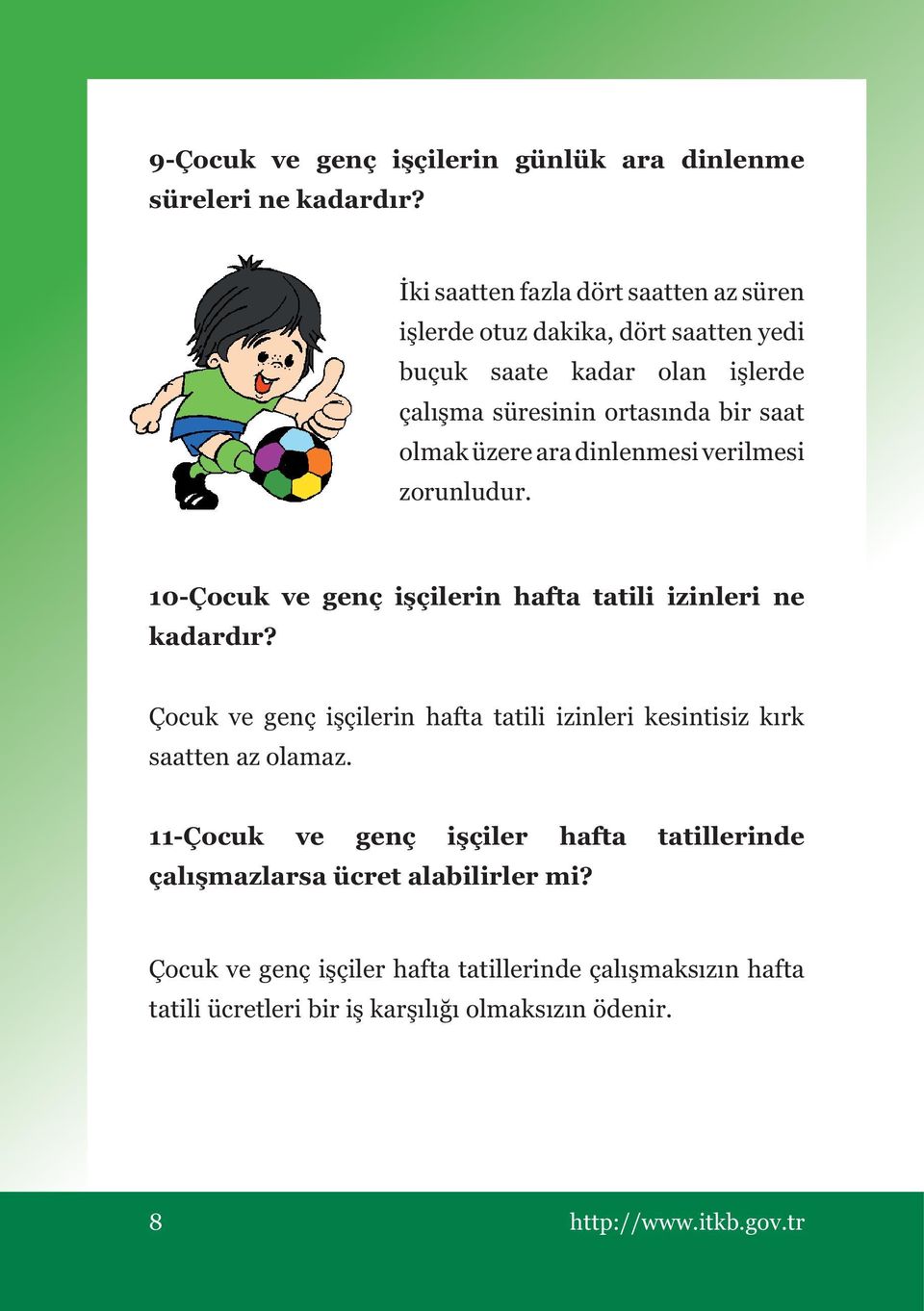 üzere ara dinlenmesi verilmesi zorunludur. 10-Çocuk ve genç işçilerin hafta tatili izinleri ne kadardır?