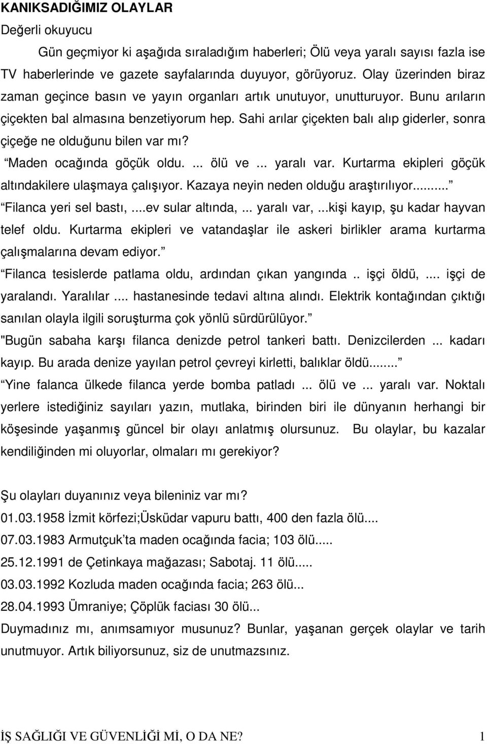 Sahi arılar çiçekten balı alıp giderler, sonra çiçeğe ne olduğunu bilen var mı? Maden ocağında göçük oldu.... ölü ve... yaralı var. Kurtarma ekipleri göçük altındakilere ulaşmaya çalışıyor.