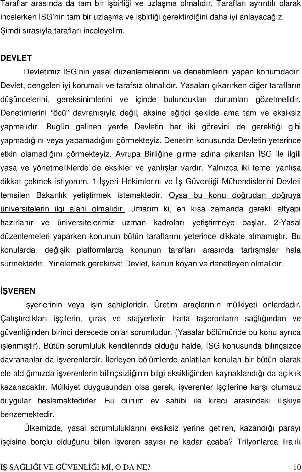 Yasaları çıkarırken diğer tarafların düşüncelerini, gereksinimlerini ve içinde bulundukları durumları gözetmelidir.